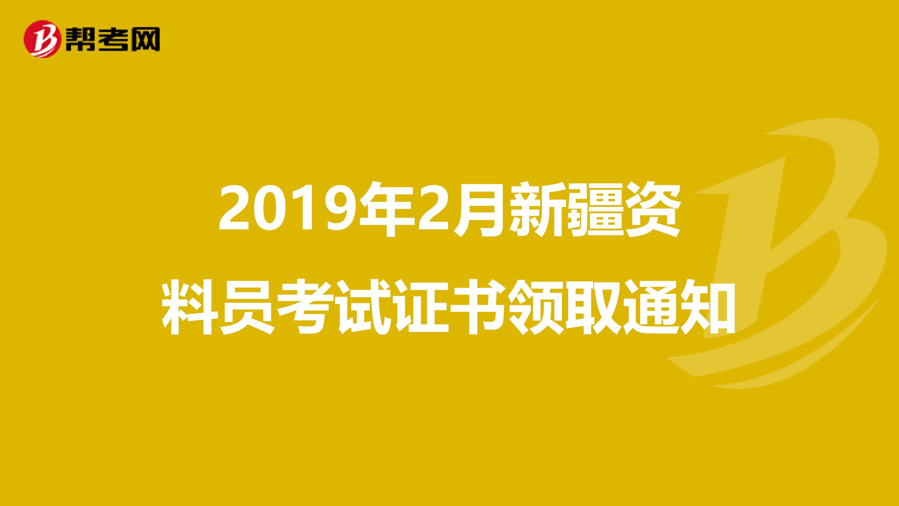 2019年2月新疆资料员考试证书领取通知