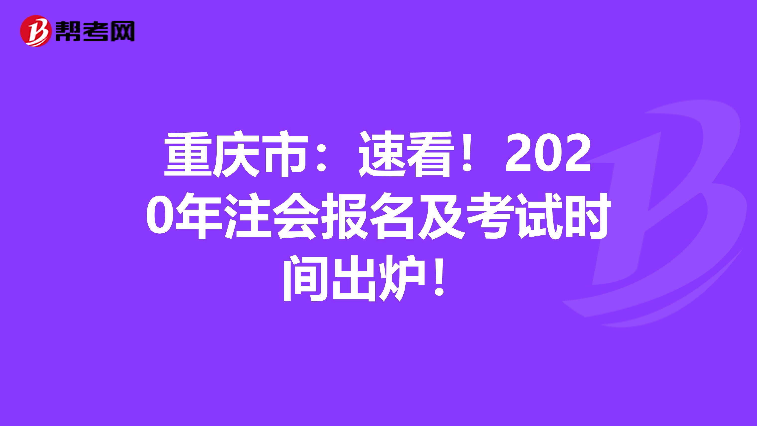 重庆市：速看！2020年注会报名及考试时间出炉！