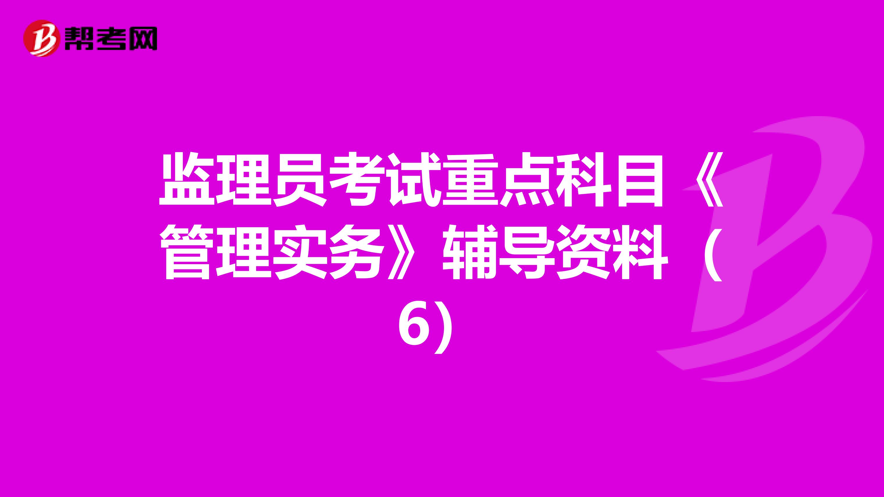 监理员考试重点科目《管理实务》辅导资料（6）