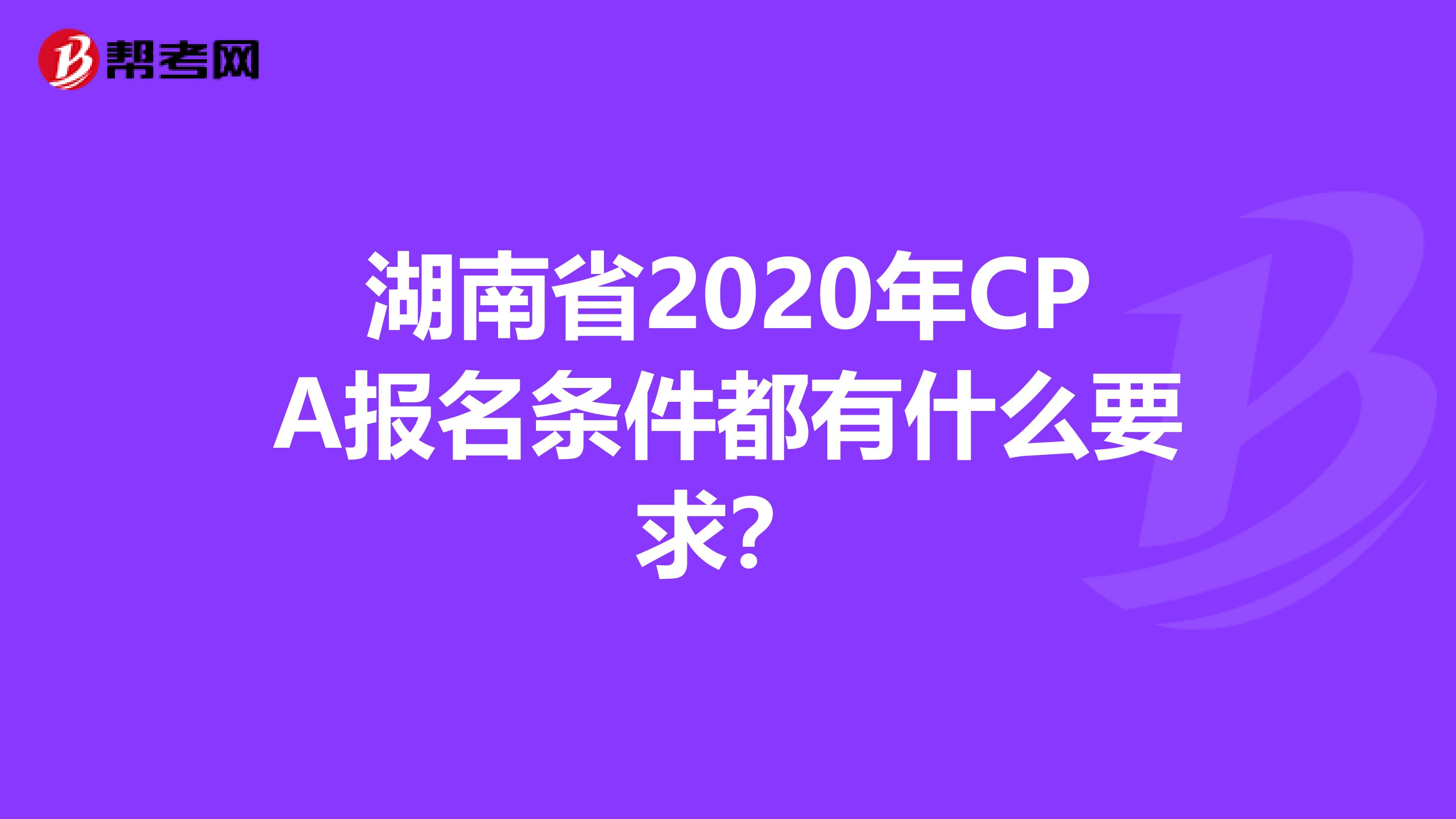 湖南省2020年CPA报名条件都有什么要求？