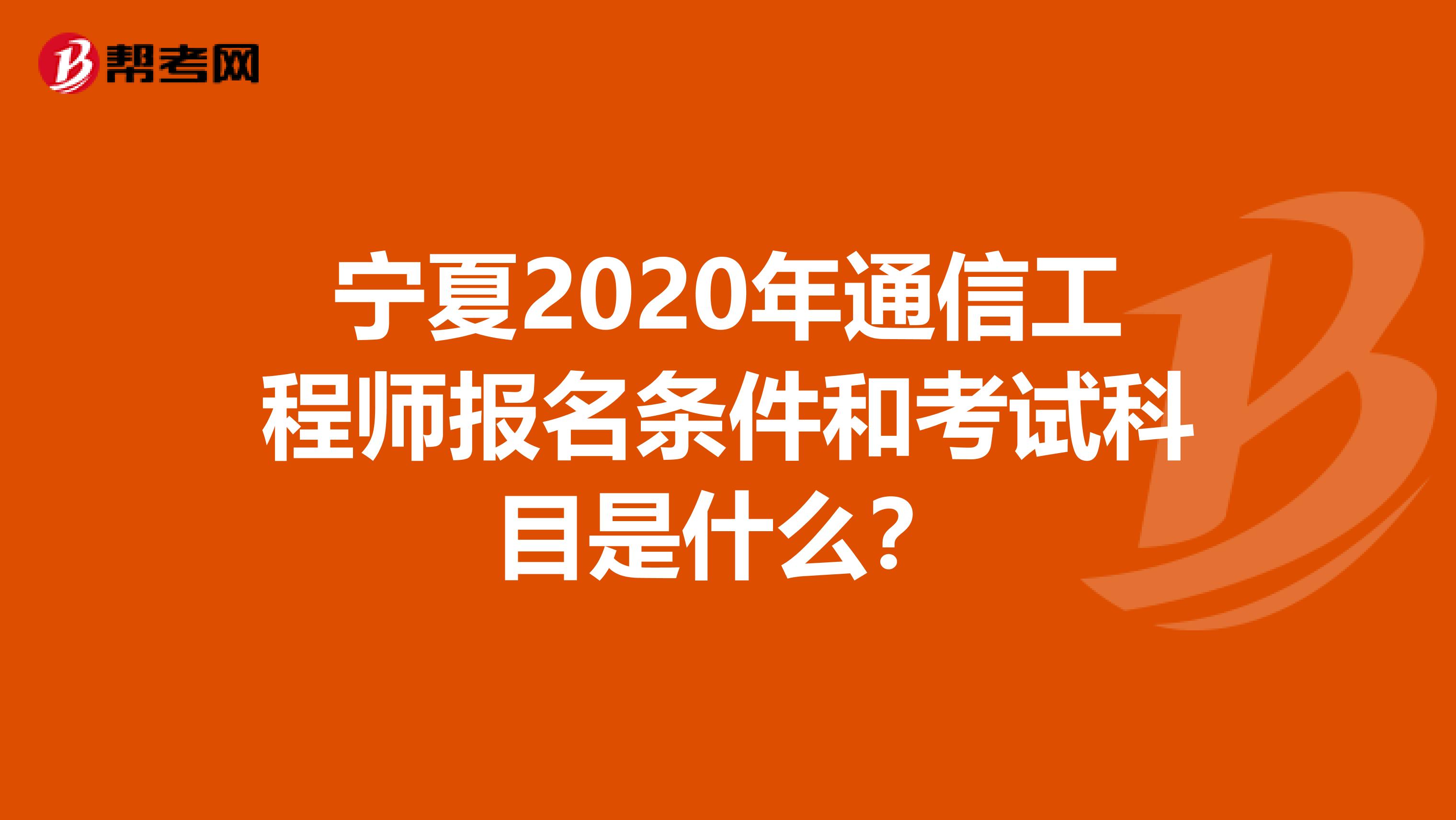 宁夏2020年通信工程师报名条件和考试科目是什么？