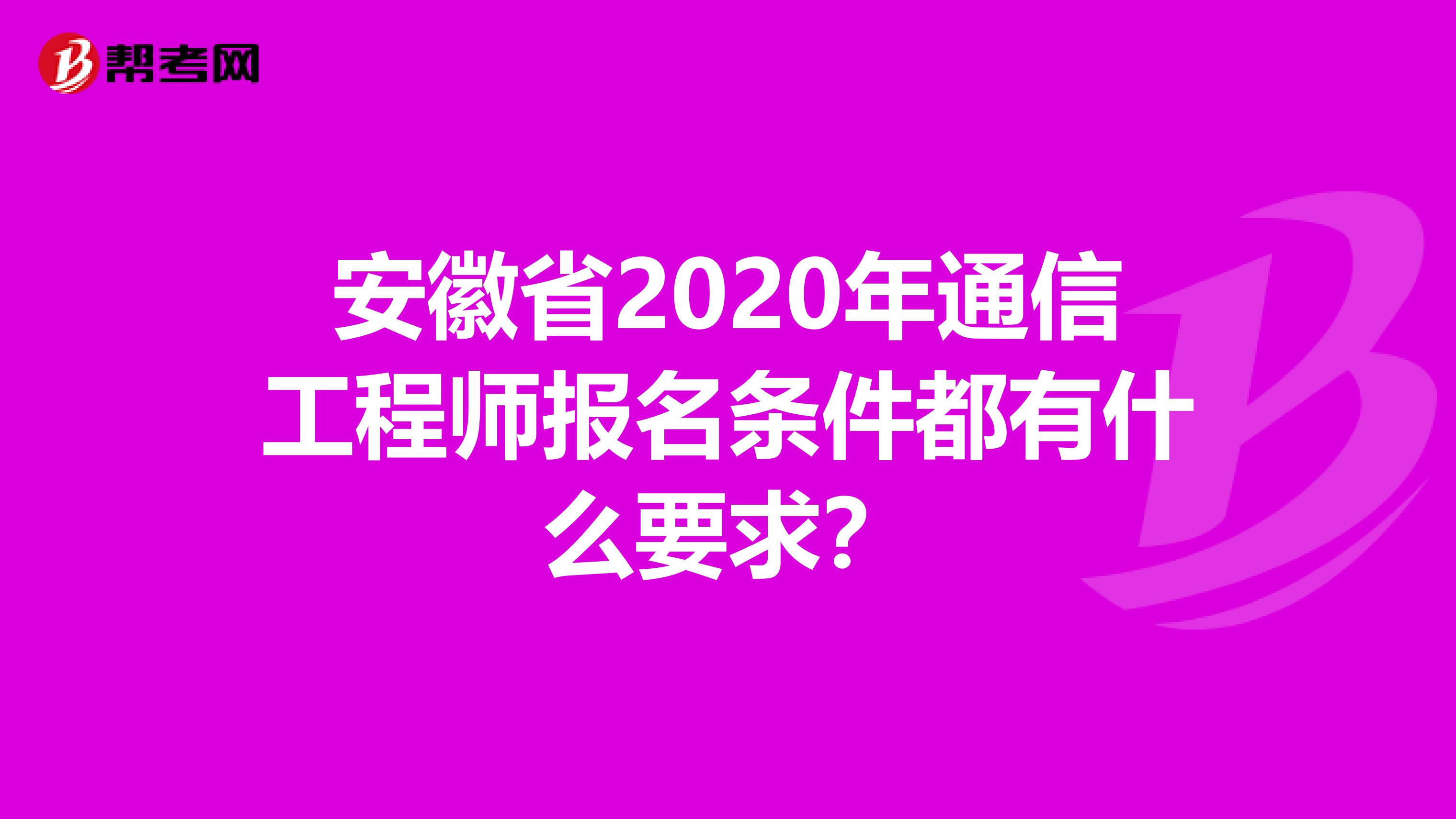 安徽省2020年通信工程师报名条件都有什么要求？