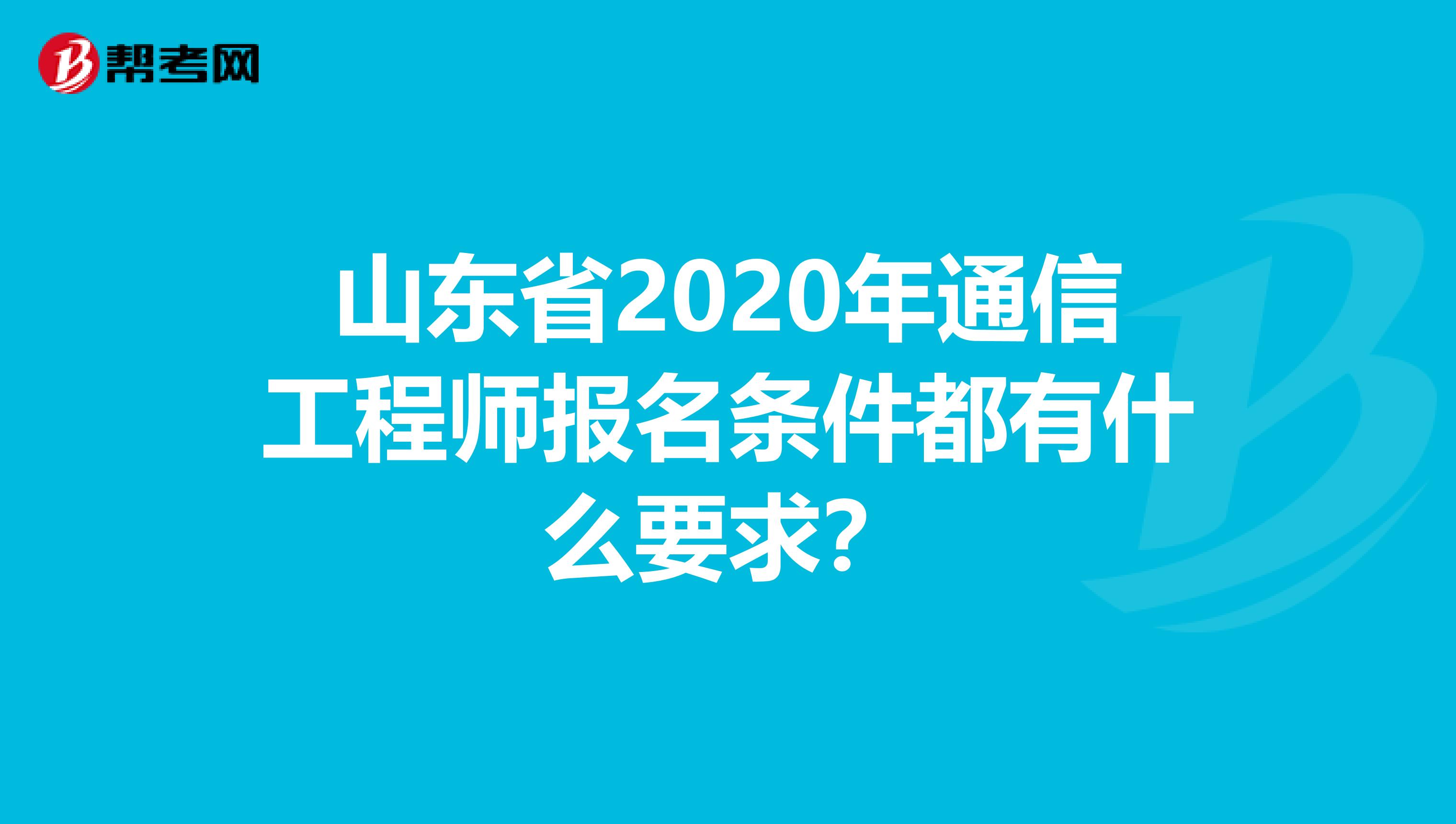 山东省2020年通信工程师报名条件都有什么要求？