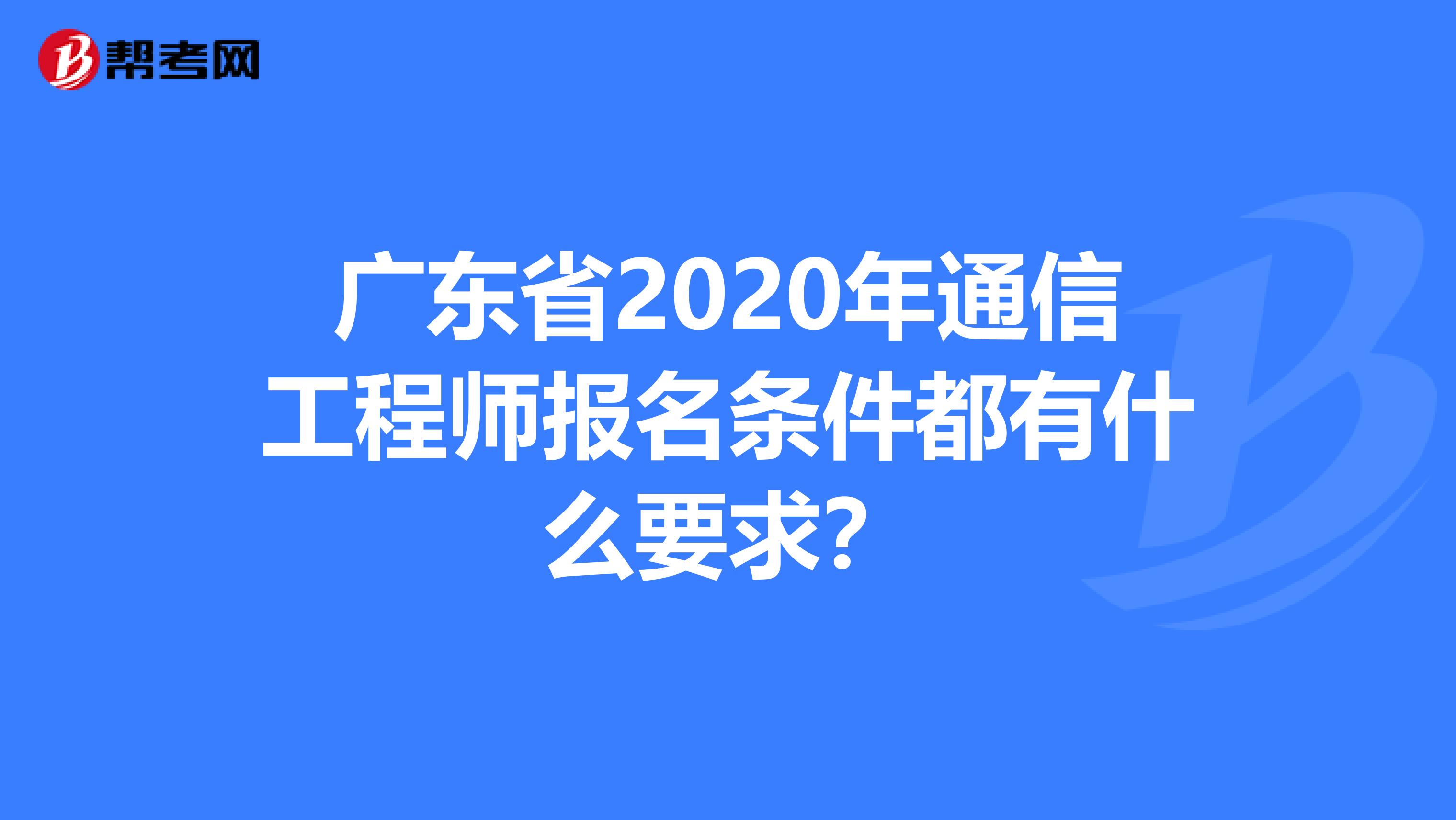 广东省2020年通信工程师报名条件都有什么要求？