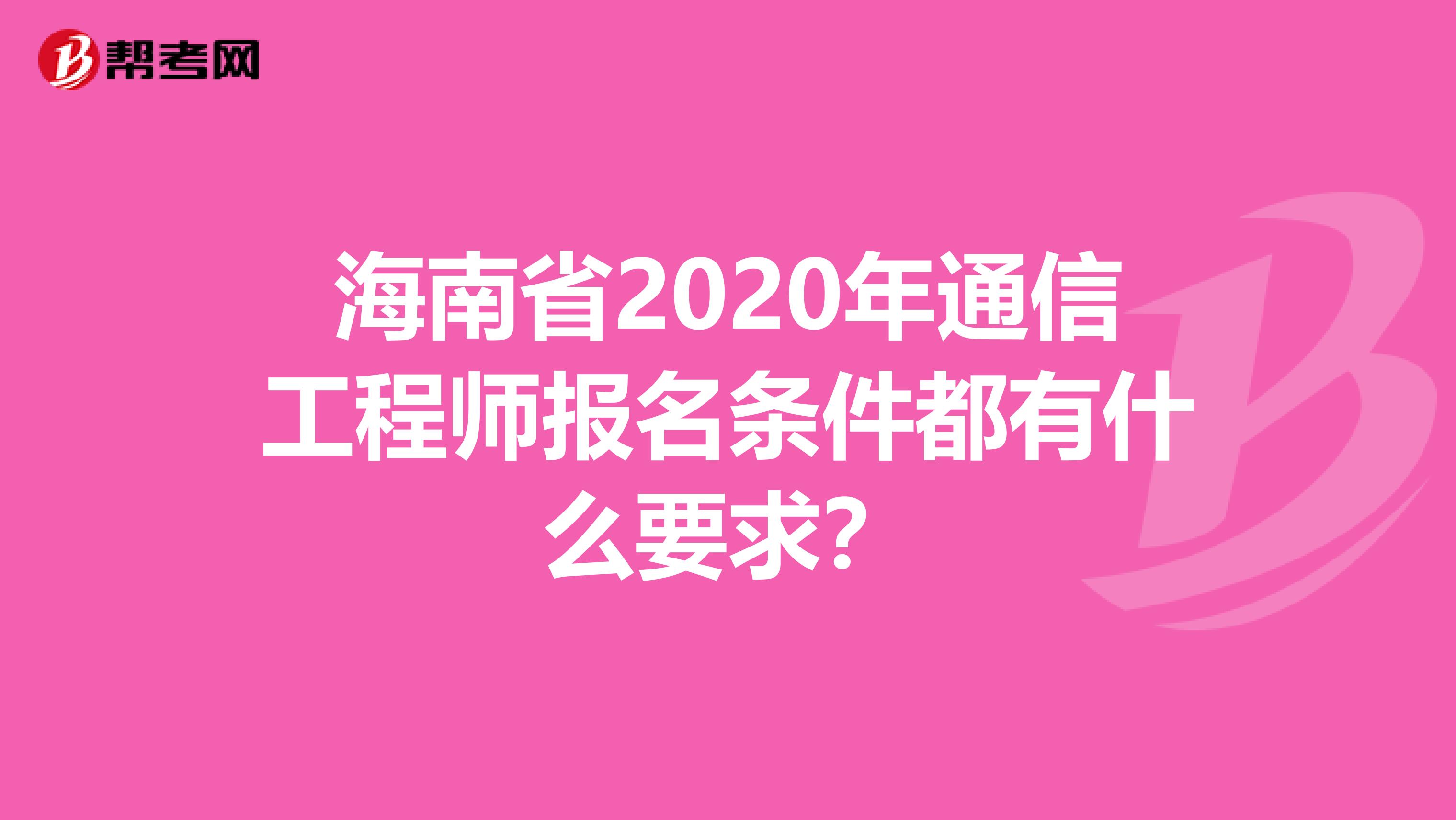 海南省2020年通信工程师报名条件都有什么要求？