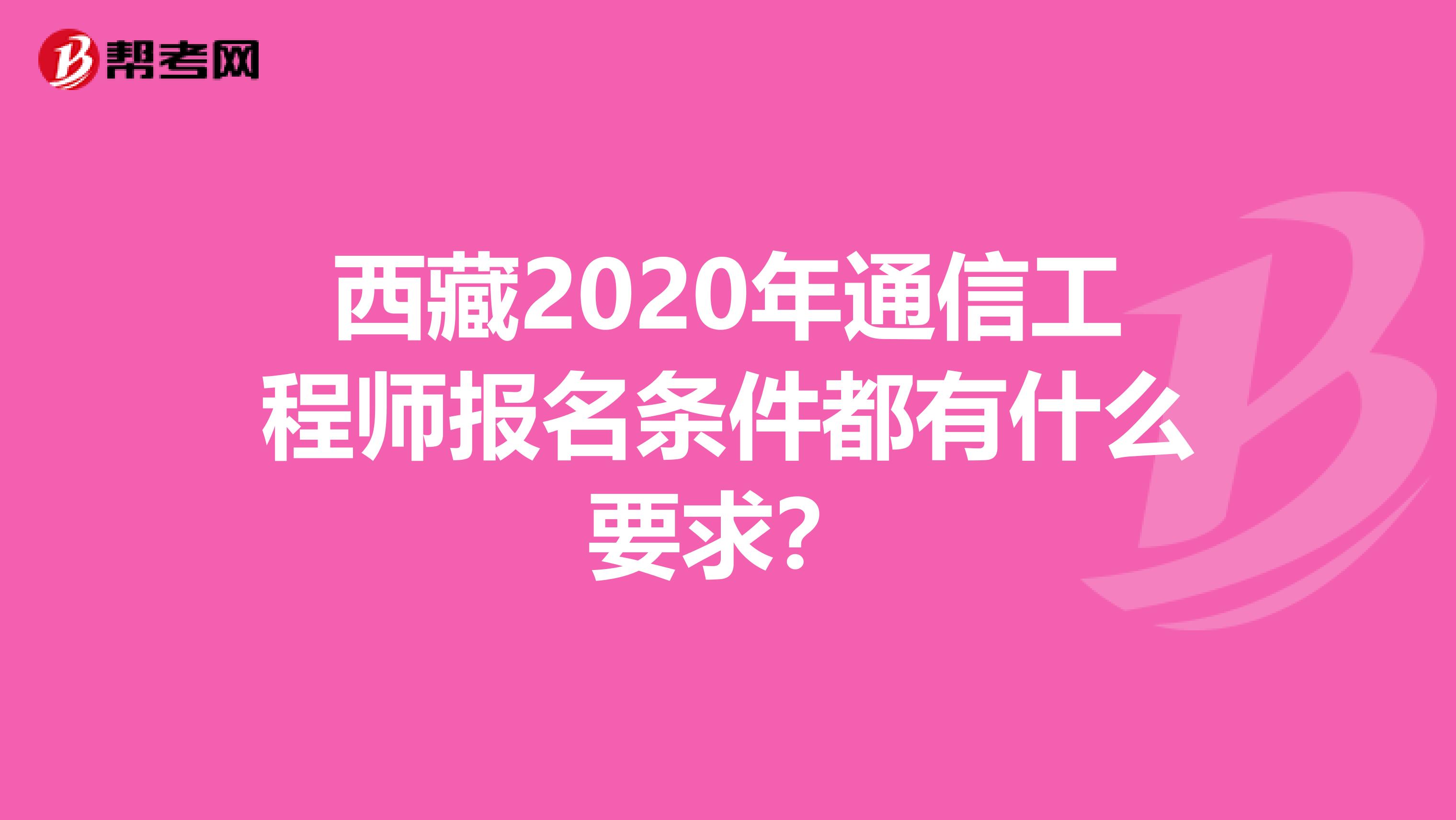 西藏2020年通信工程师报名条件都有什么要求？