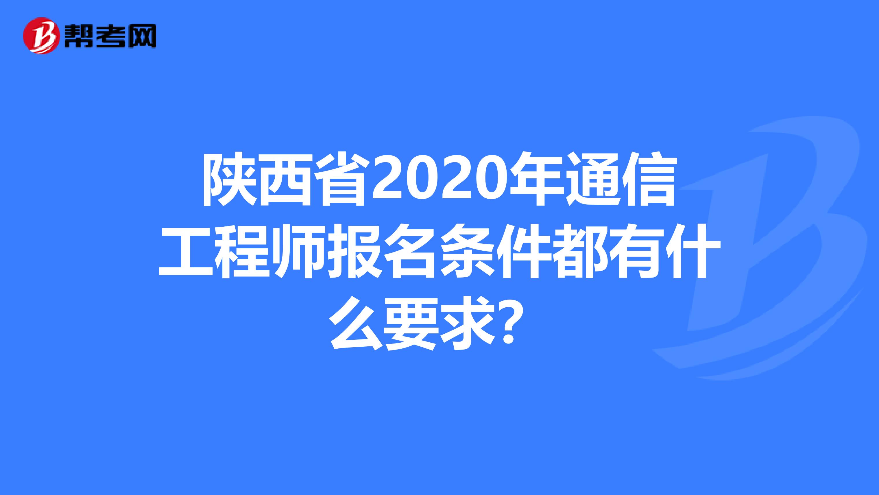 陕西省2020年通信工程师报名条件都有什么要求？