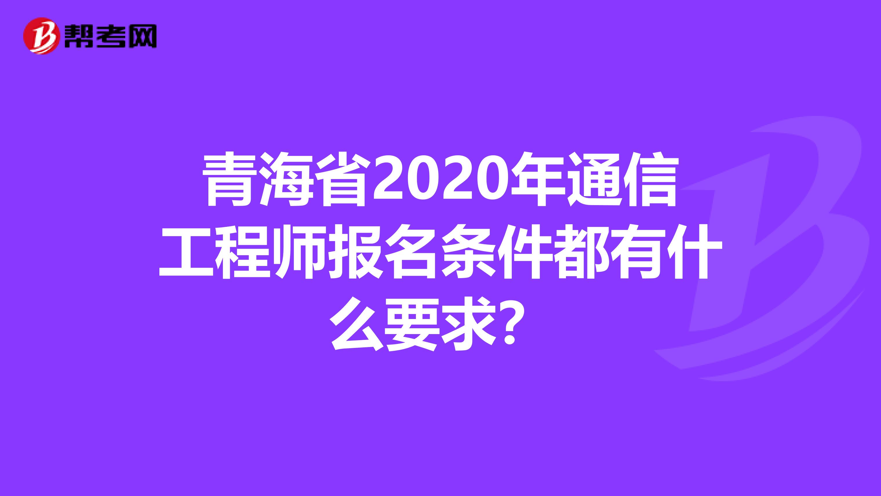 青海省2020年通信工程师报名条件都有什么要求？