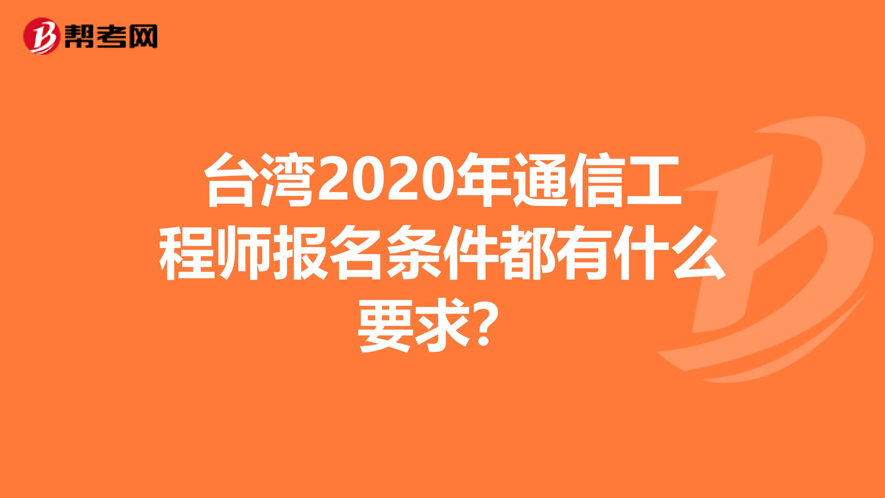 台湾2020年通信工程师报名条件都有什么要求？