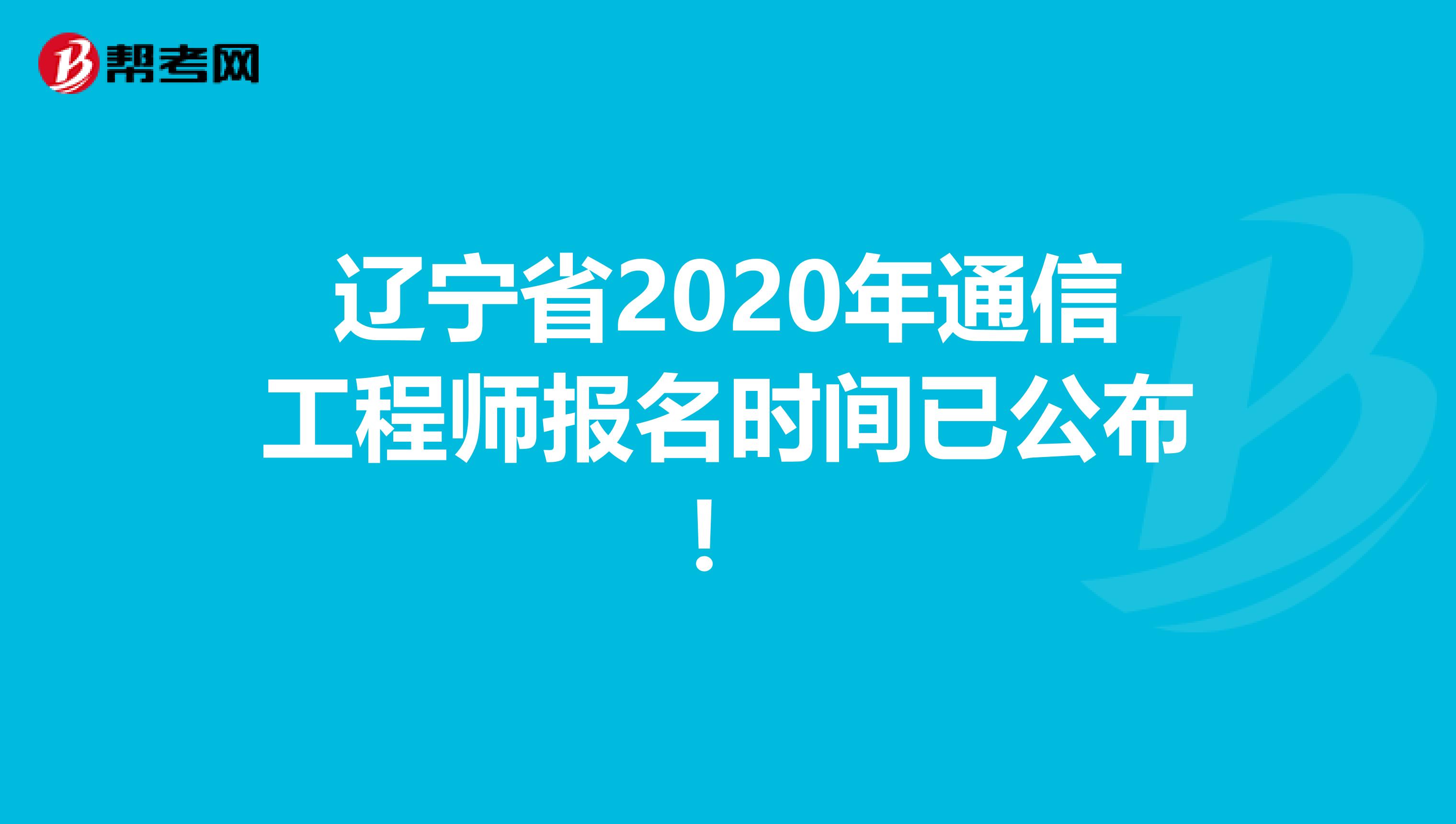 辽宁省2020年通信工程师报名时间已公布！