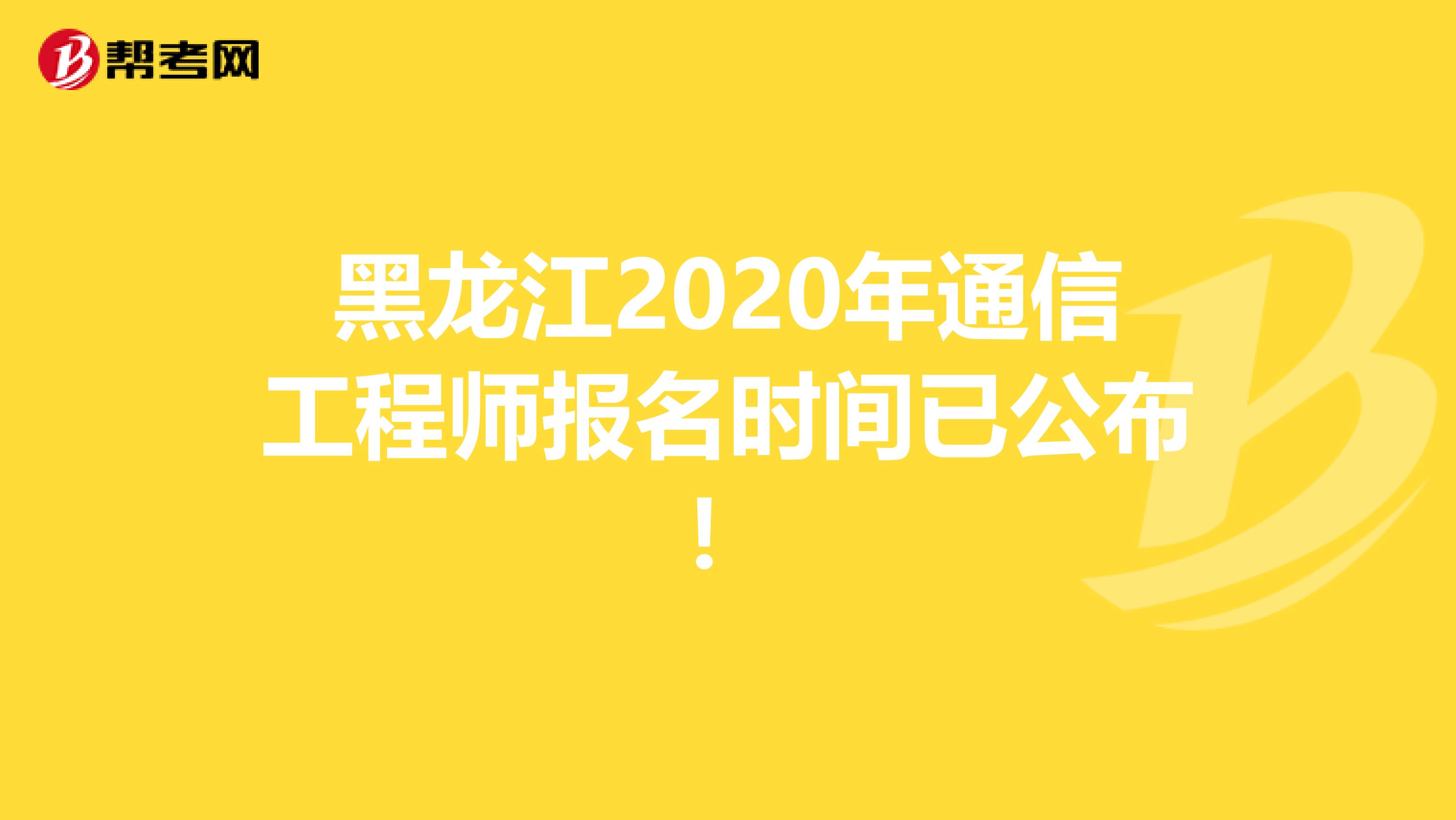 黑龙江2020年通信工程师报名时间已公布！