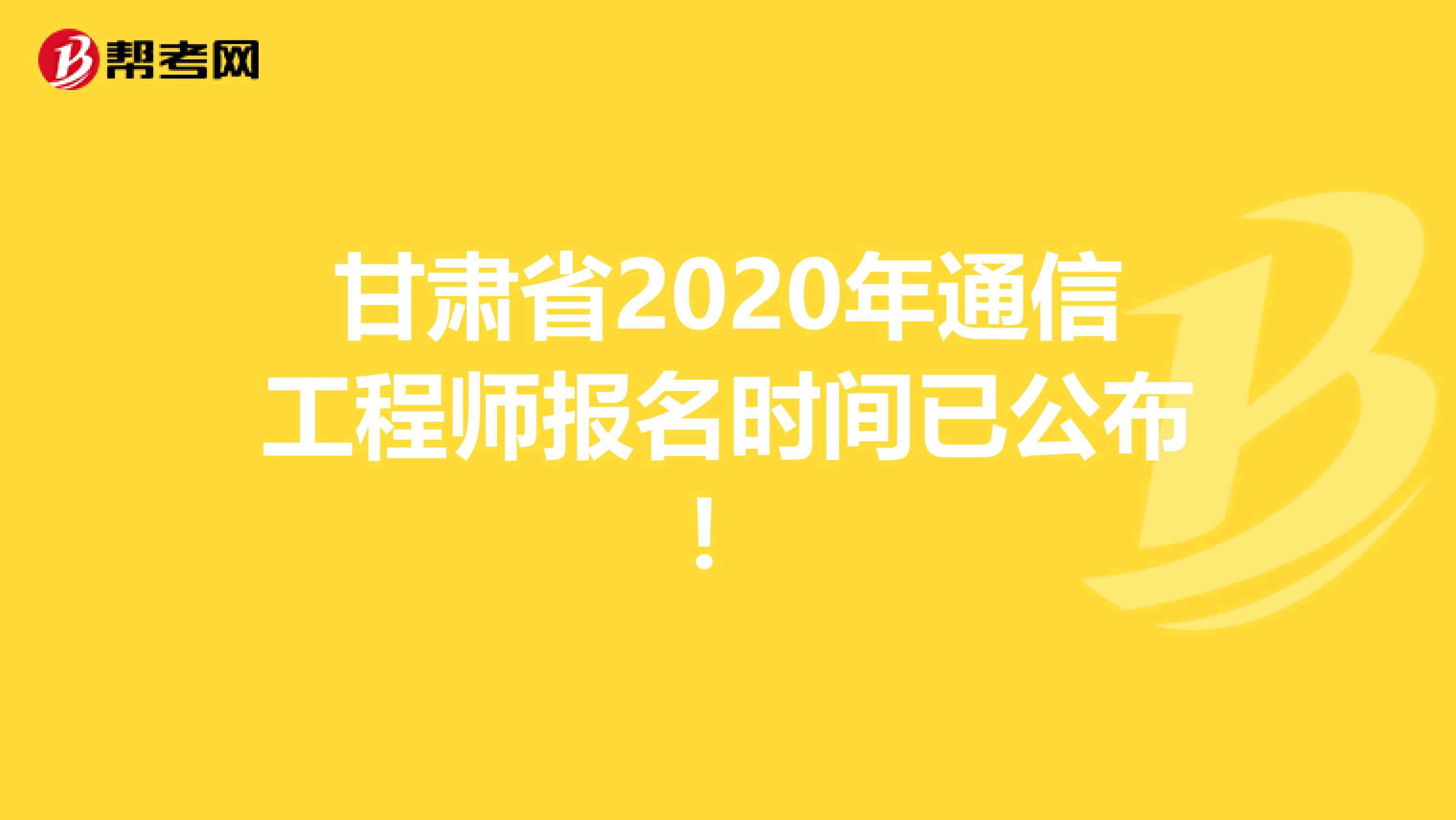 甘肃省2020年通信工程师报名时间已公布！