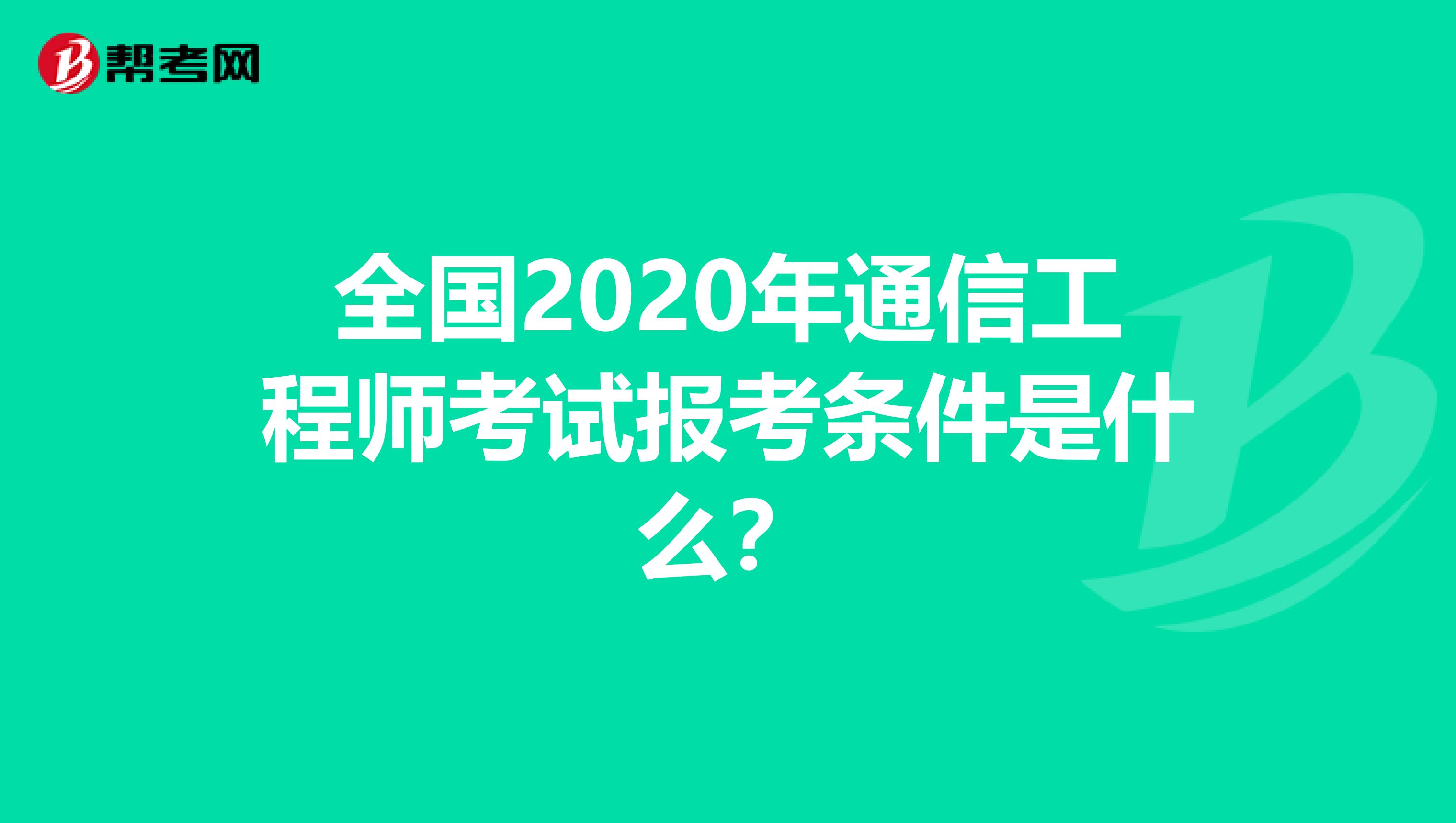 全国2020年通信工程师考试报考条件是什么？