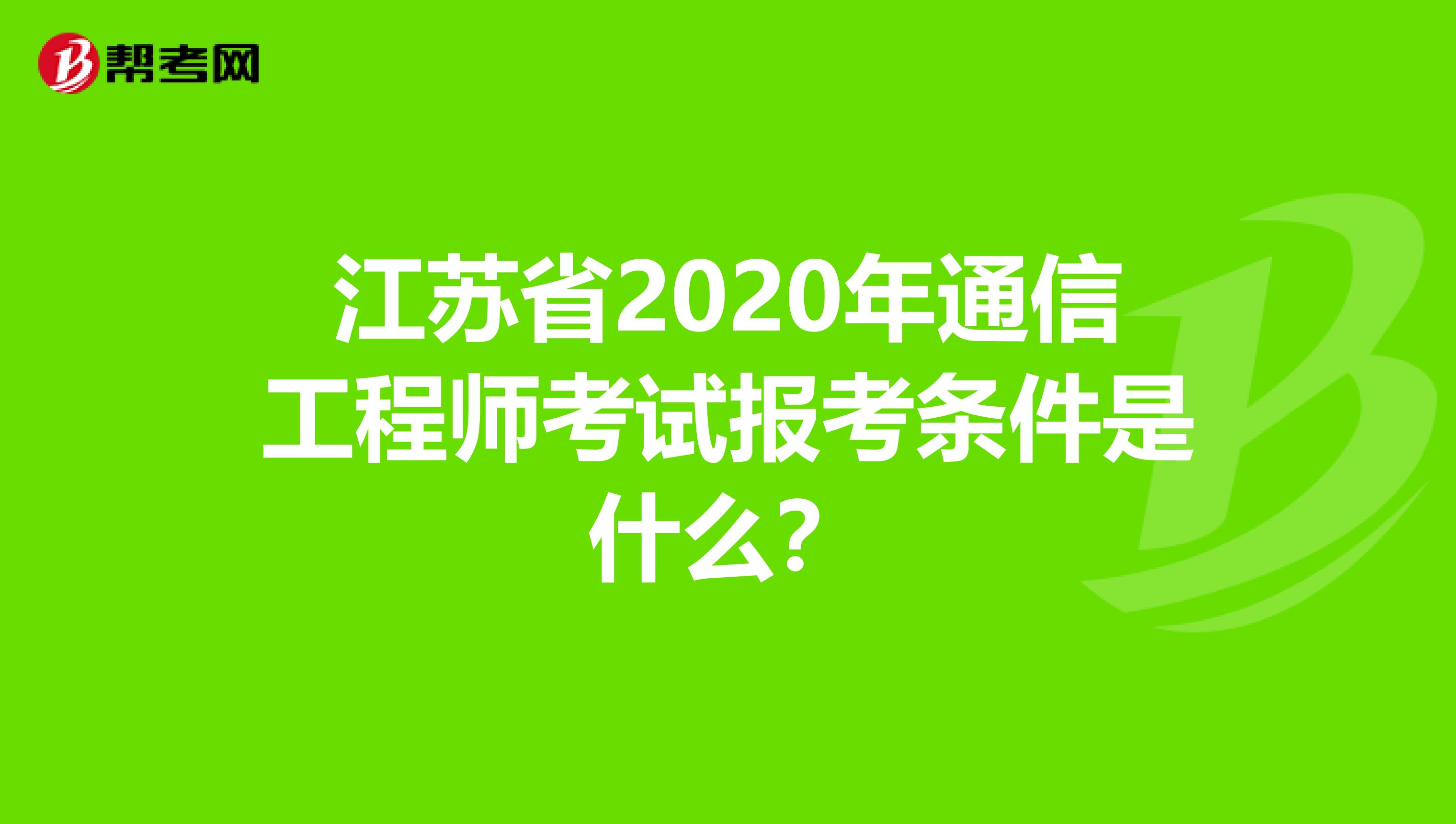 江苏省2020年通信工程师考试报考条件是什么？