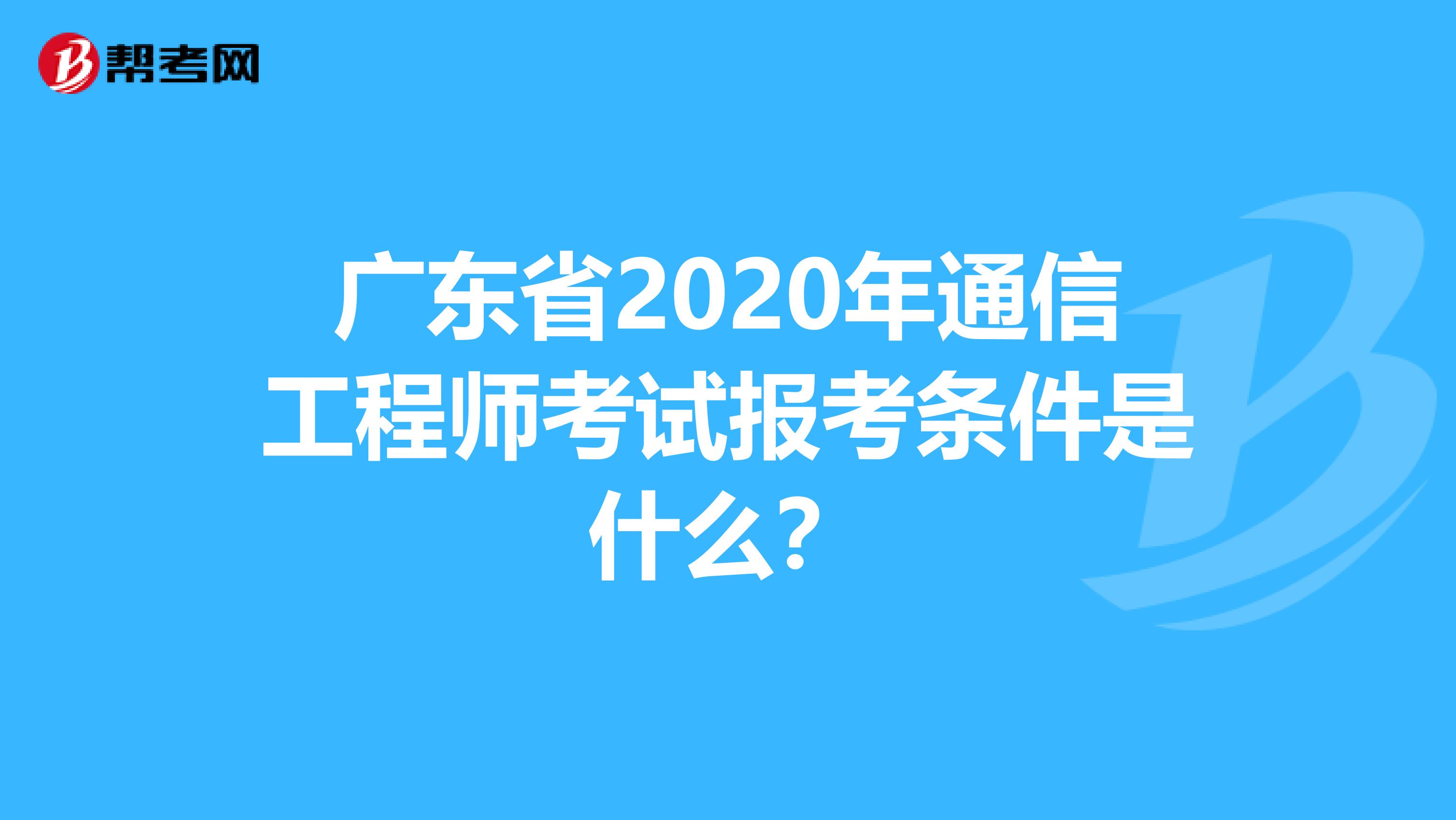 广东省2020年通信工程师考试报考条件是什么？