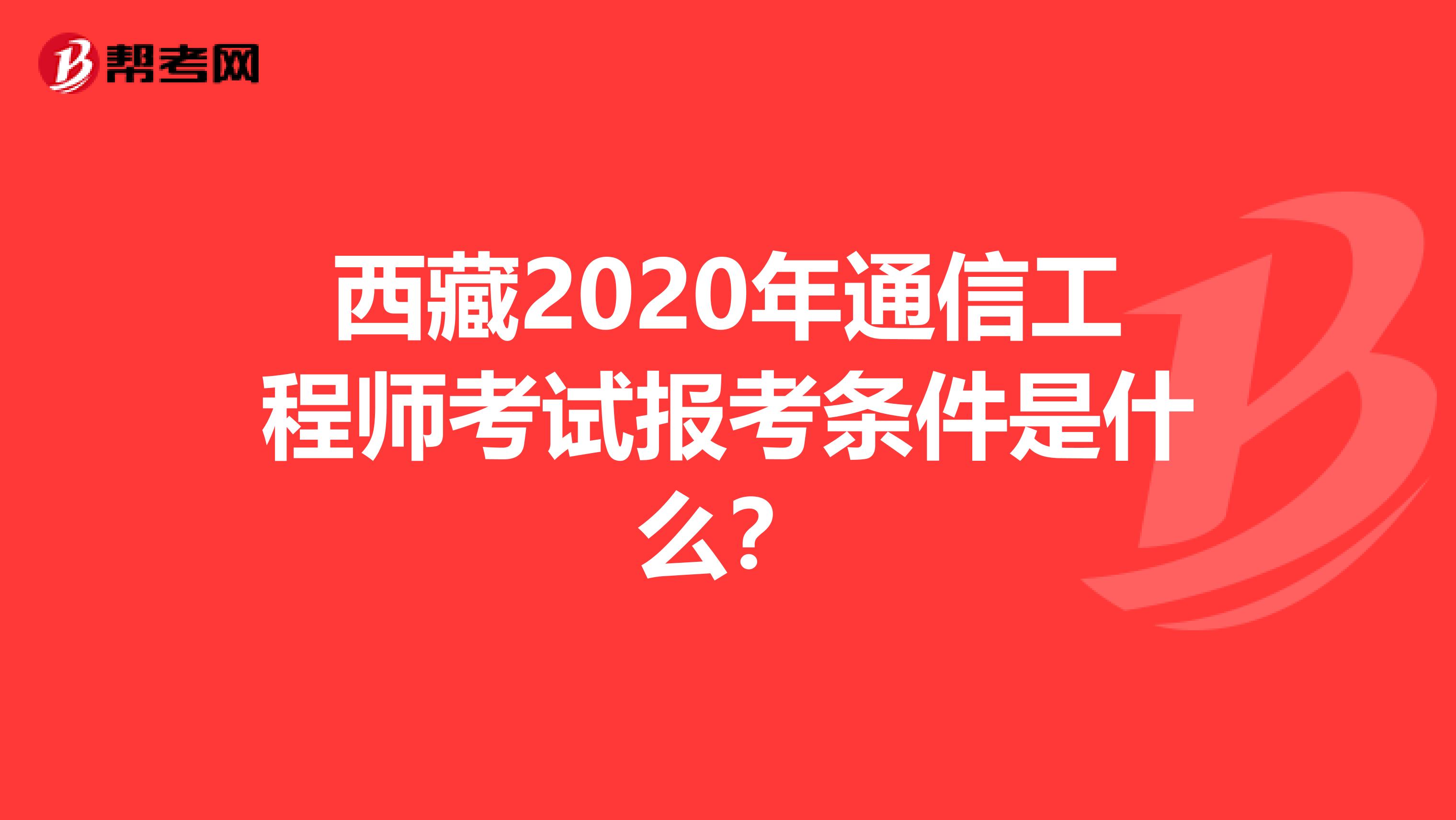 西藏2020年通信工程师考试报考条件是什么？