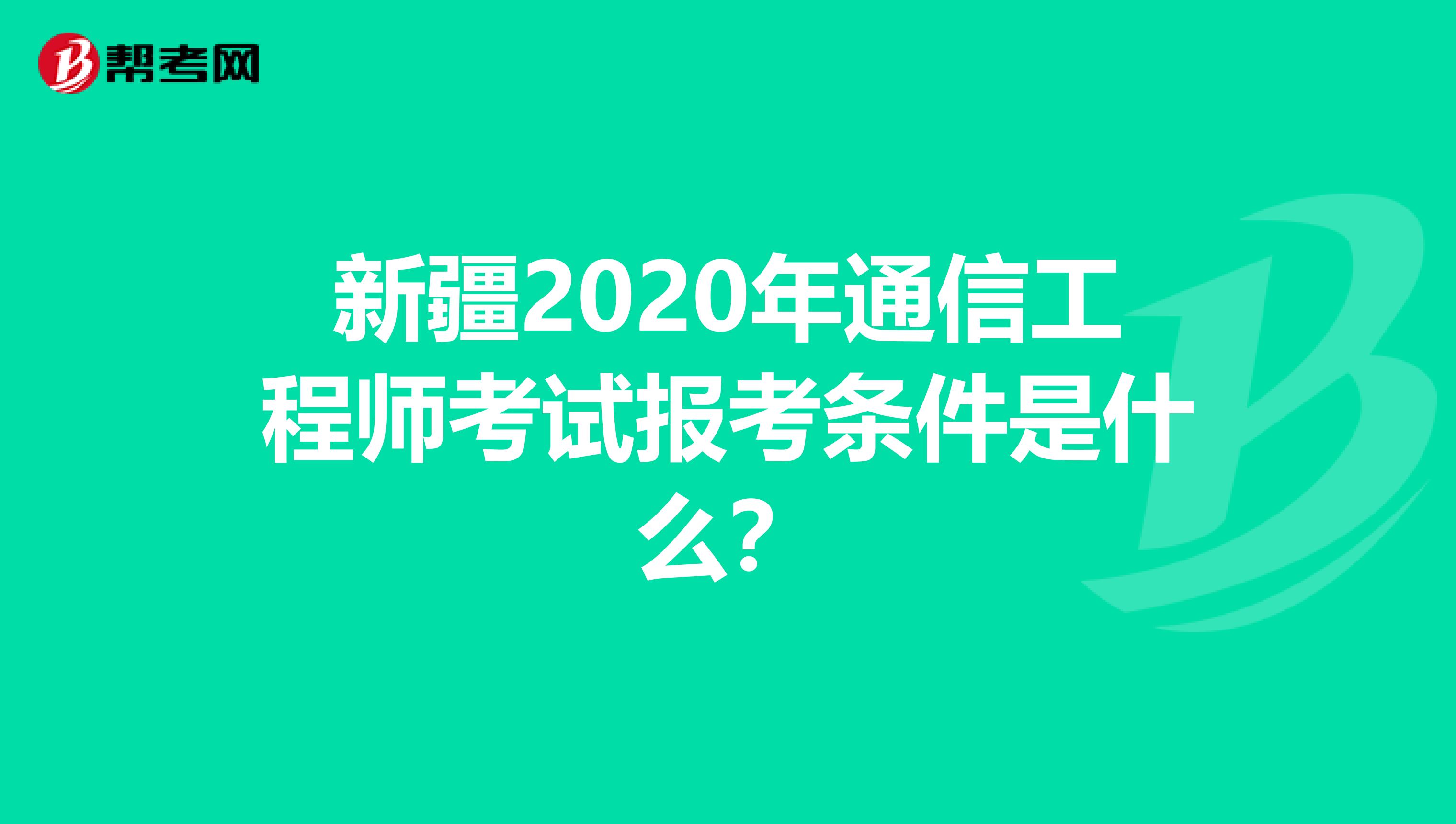 新疆2020年通信工程师考试报考条件是什么？