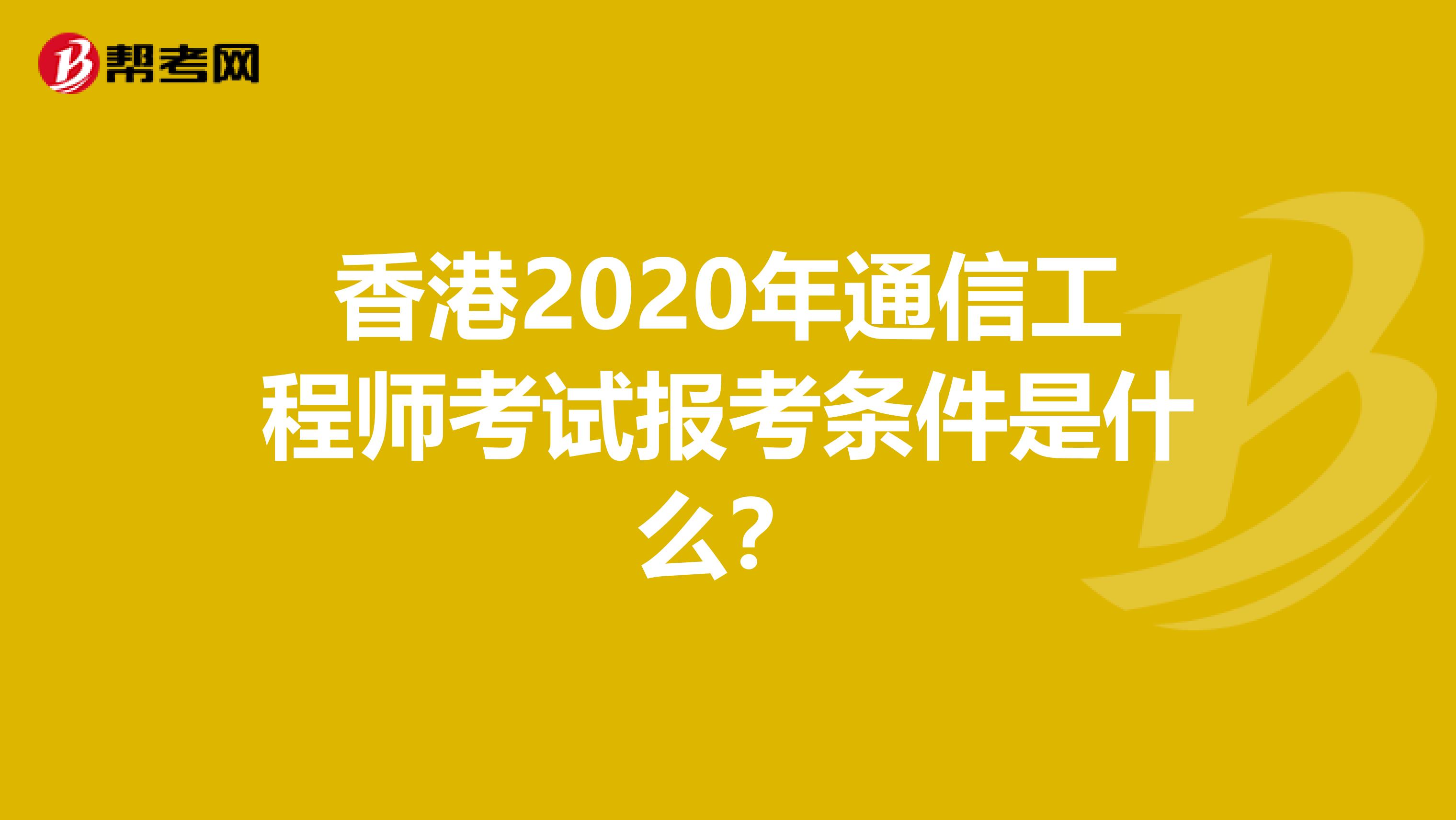 香港2020年通信工程师考试报考条件是什么？