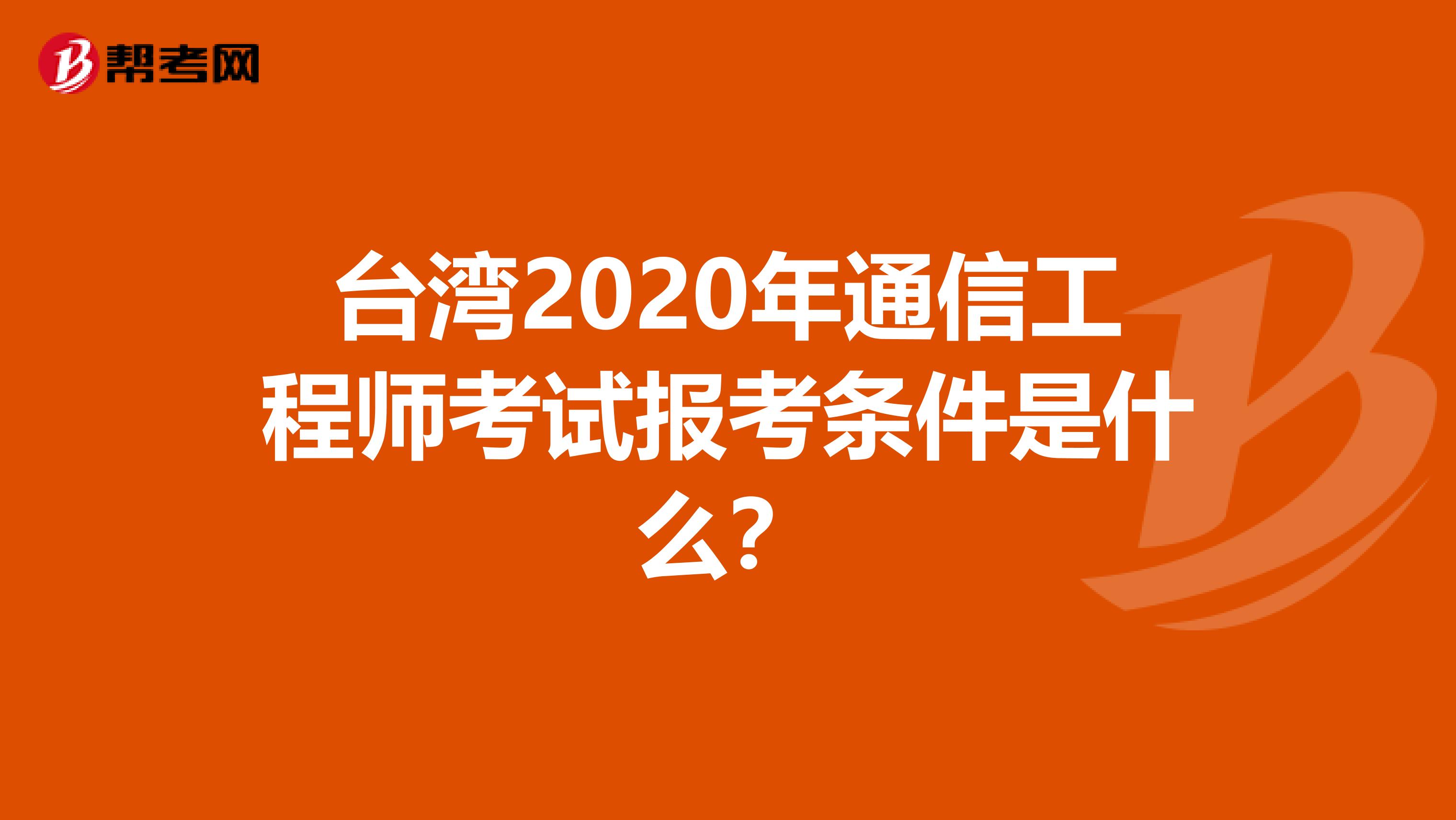 台湾2020年通信工程师考试报考条件是什么？