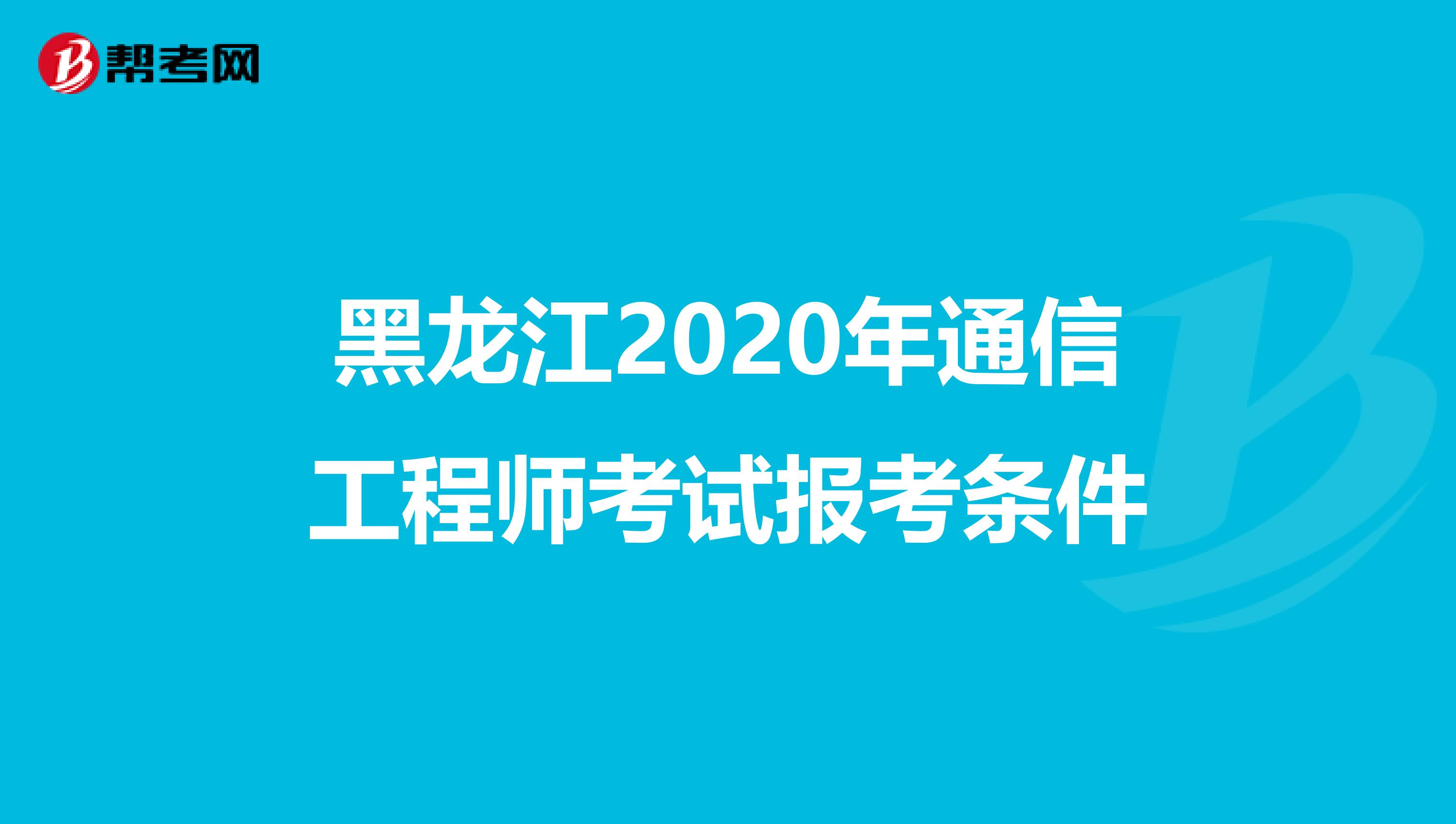 黑龙江2020年通信工程师考试报考条件