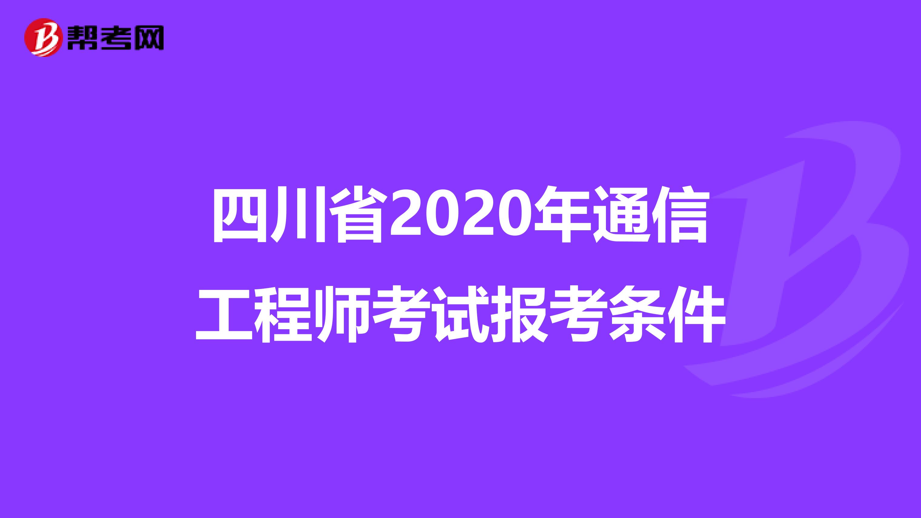 四川省2020年通信工程师考试报考条件