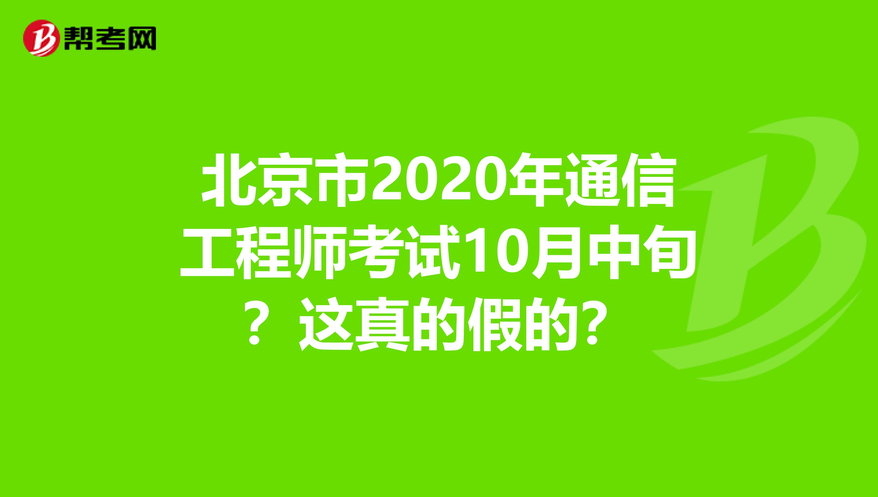 北京市2020年通信工程师考试10月中旬？这真的假的？