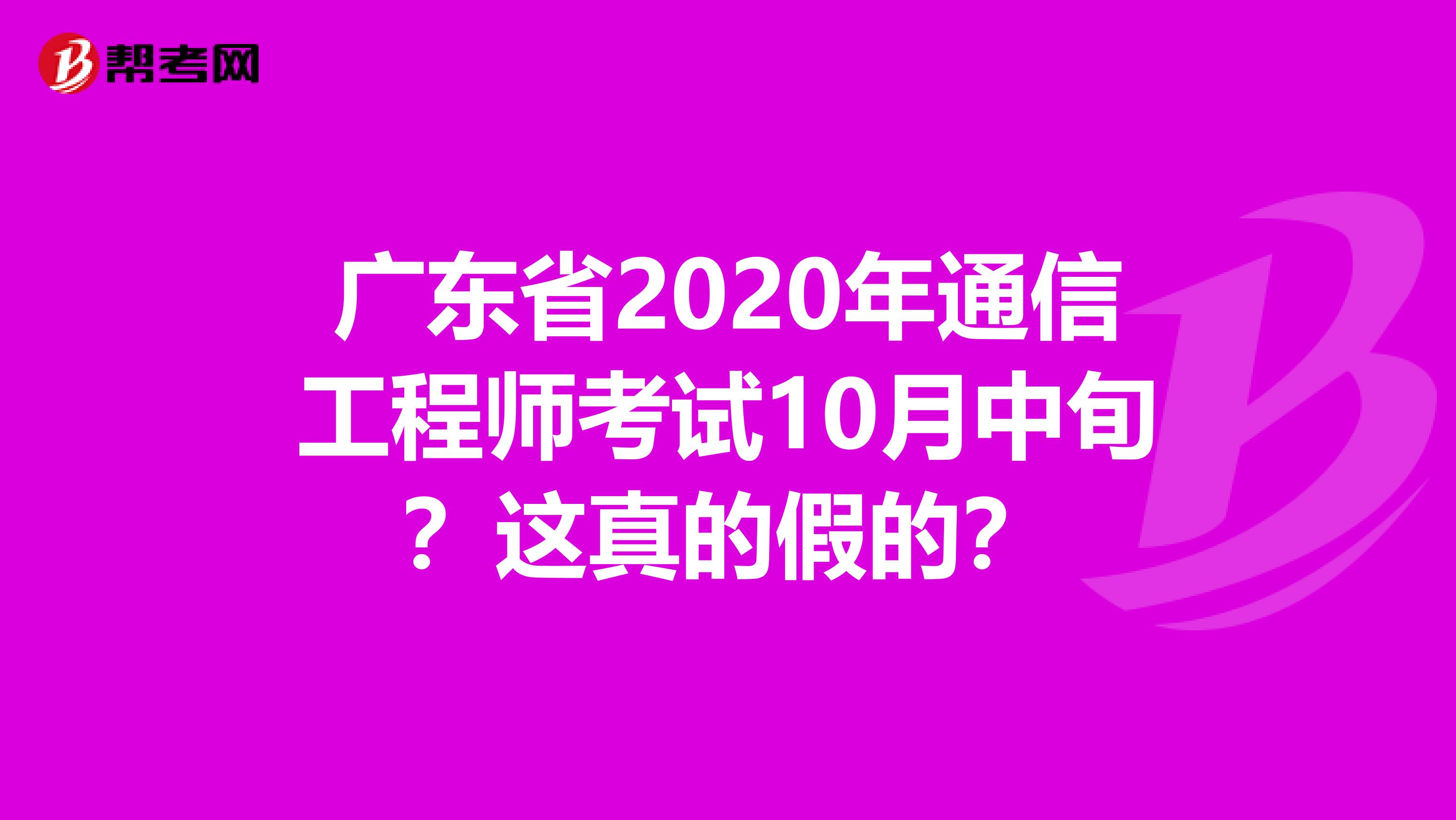 广东省2020年通信工程师考试10月中旬？这真的假的？