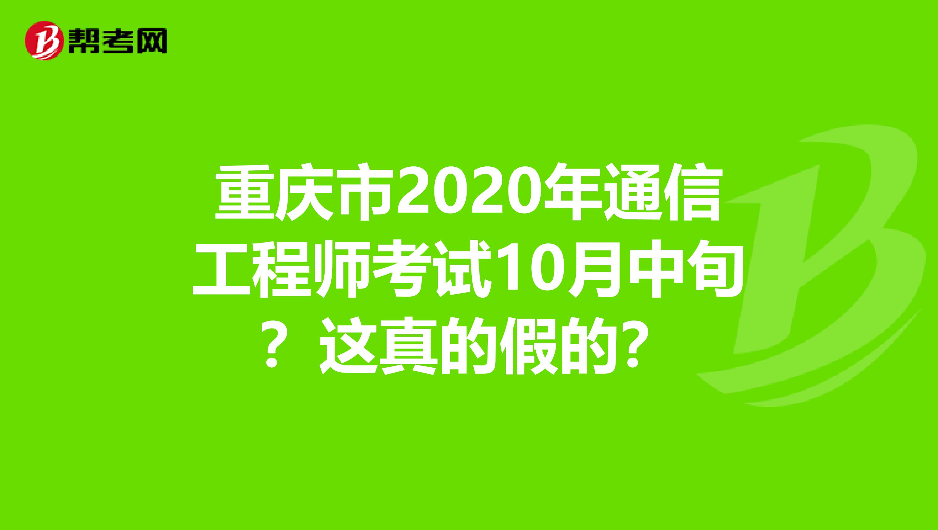 重庆市2020年通信工程师考试10月中旬？这真的假的？