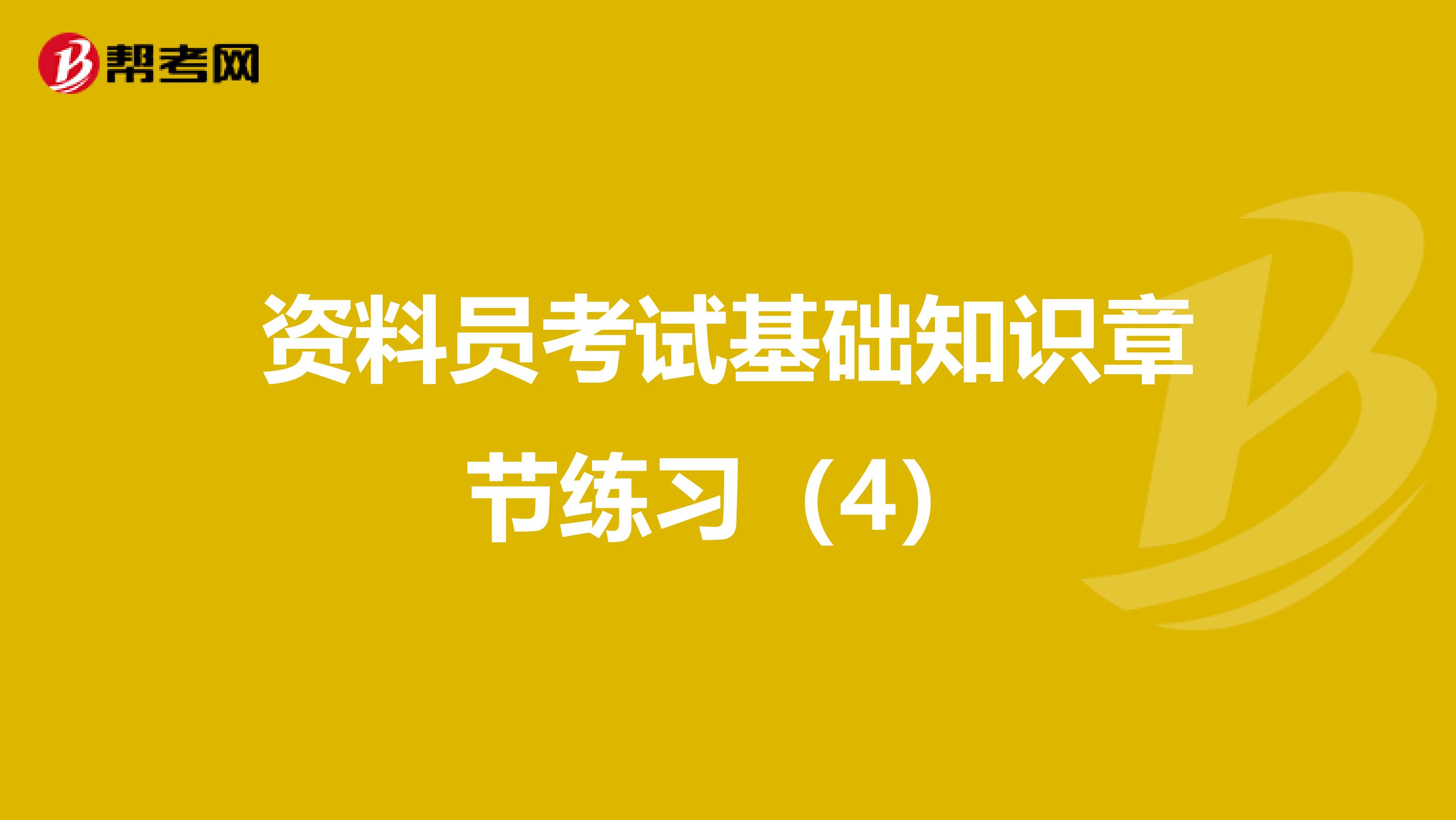 资料员考试基础知识章节练习（4）