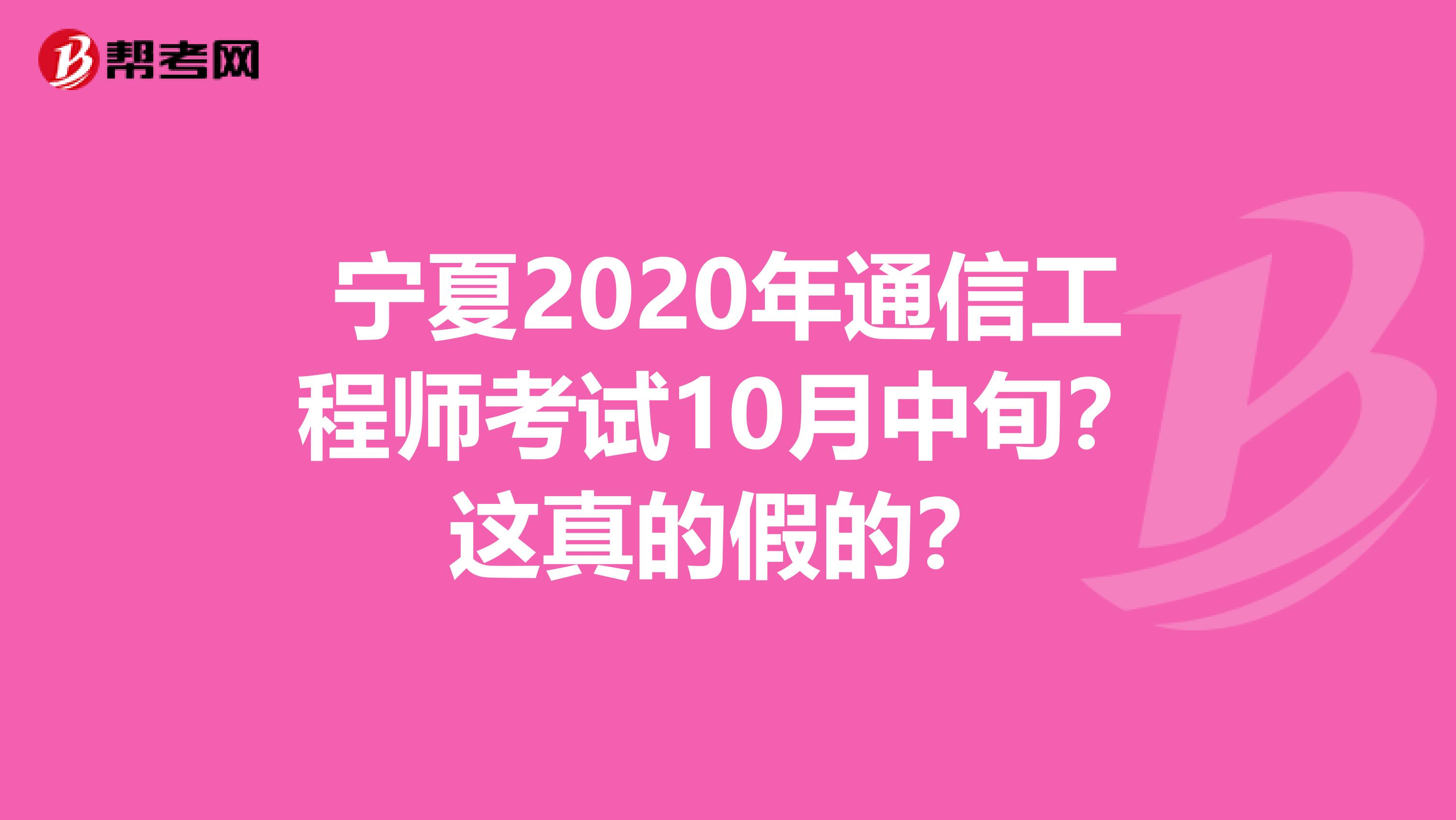 宁夏2020年通信工程师考试10月中旬？这真的假的？