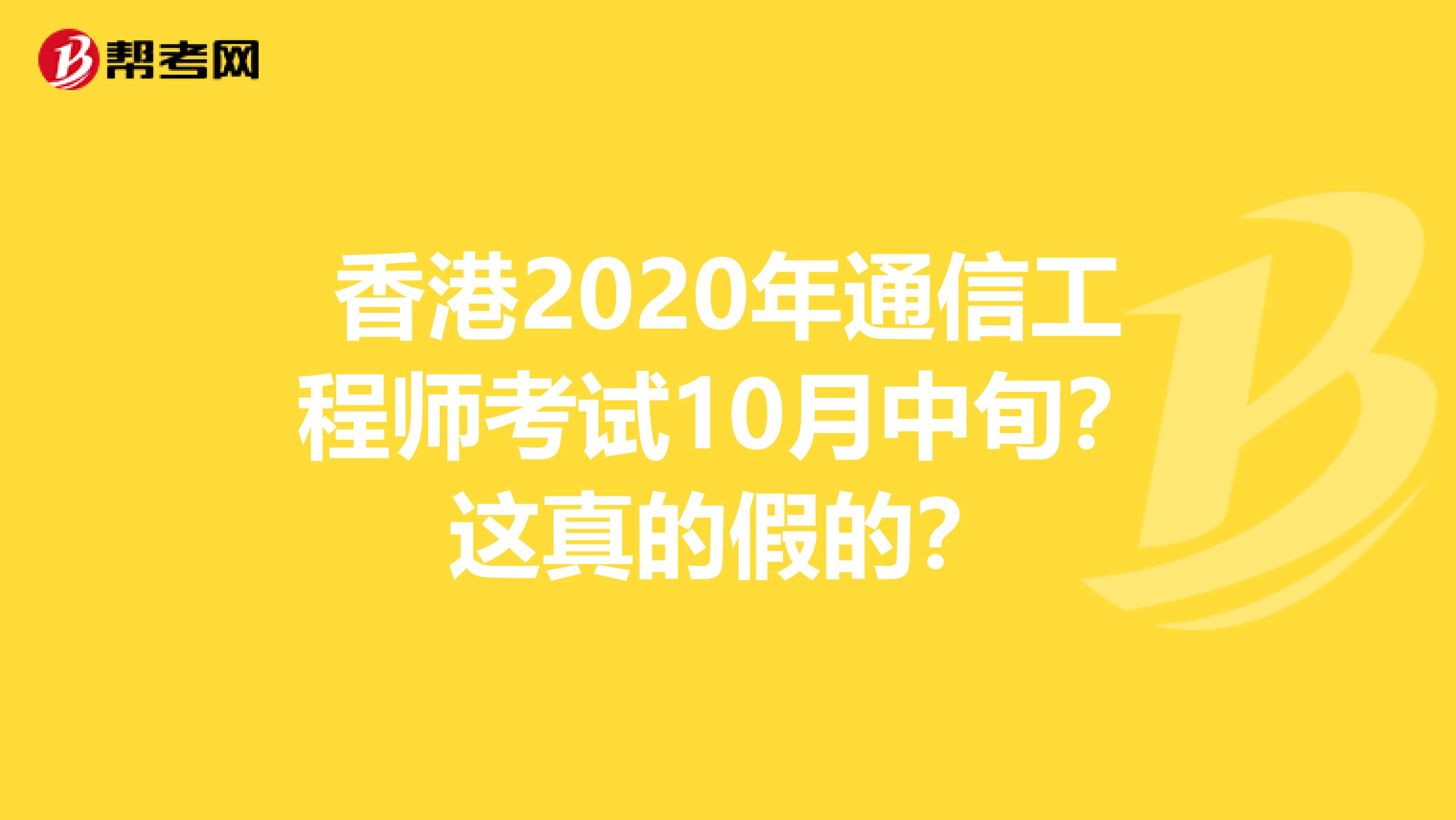 香港2020年通信工程师考试10月中旬？这真的假的？