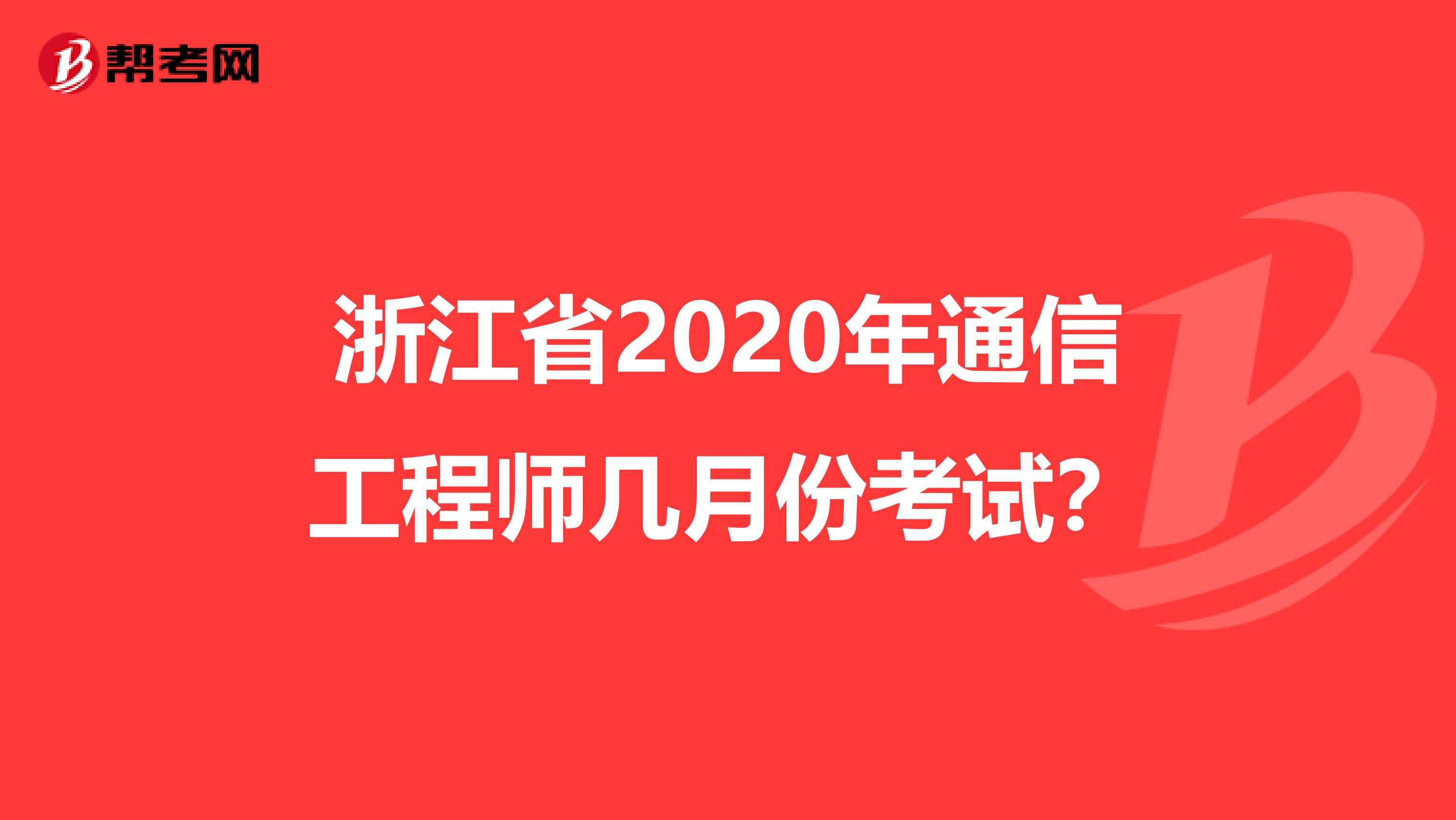 浙江省2020年通信工程师几月份考试？