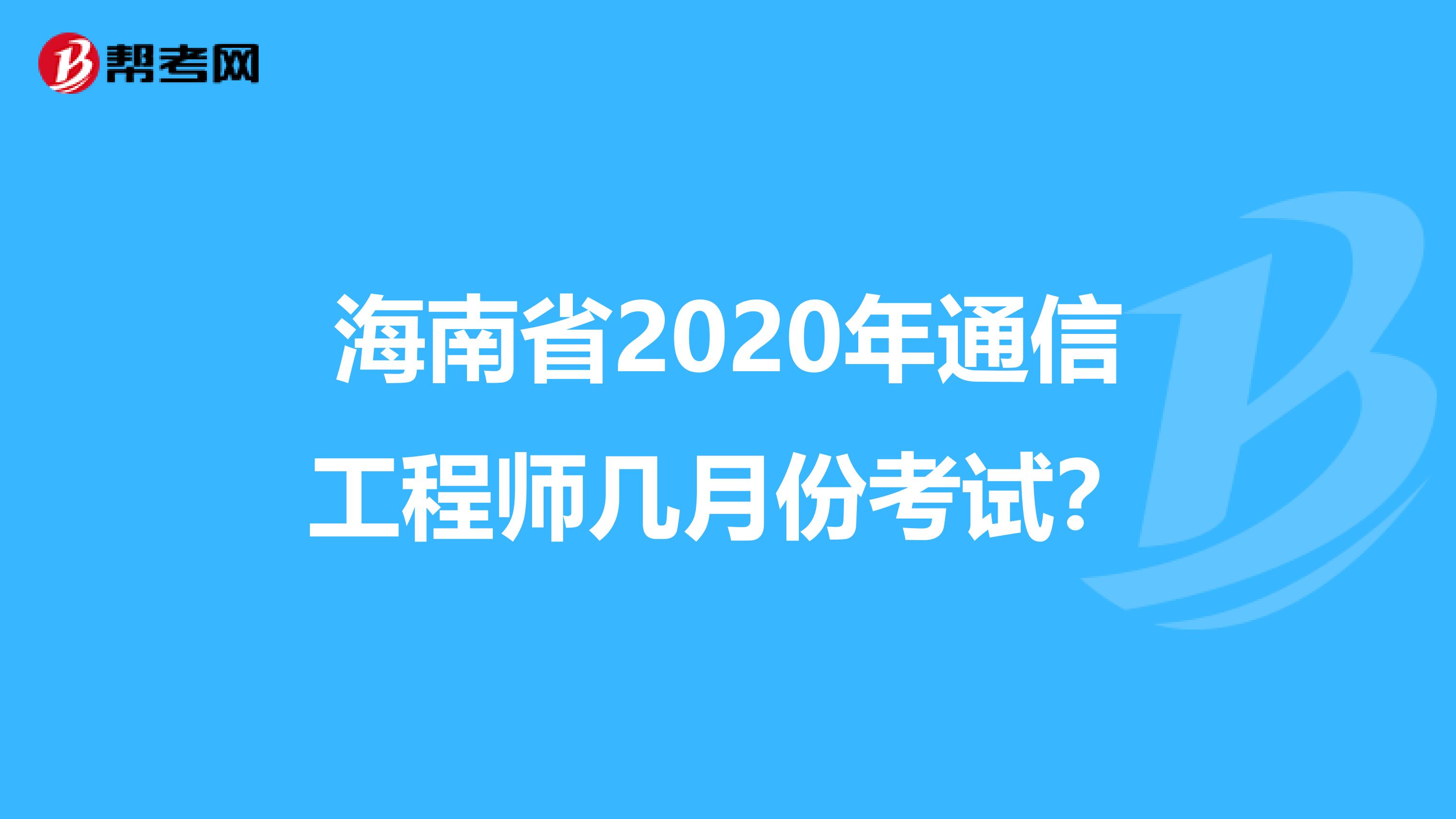 海南省2020年通信工程师几月份考试？