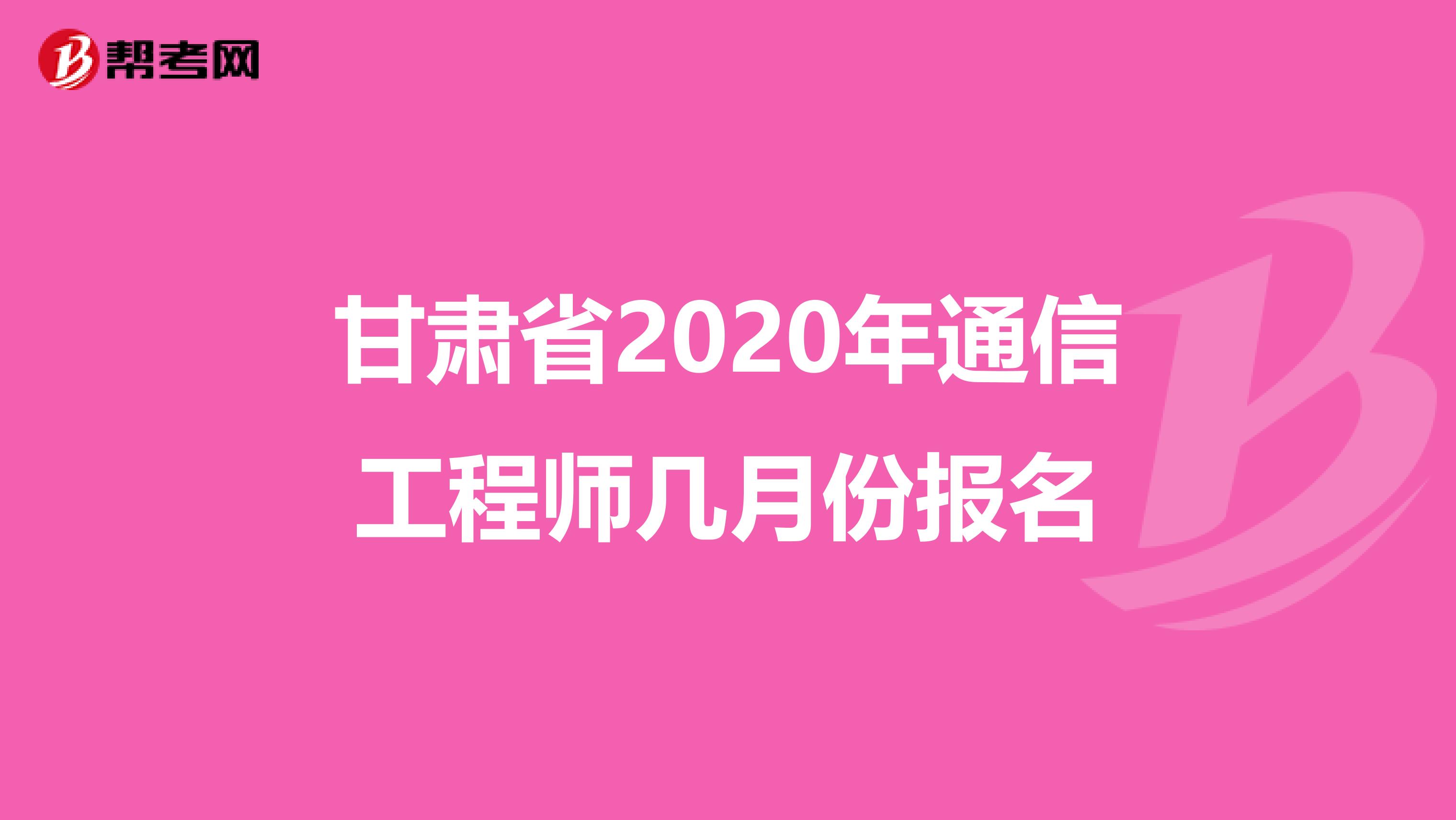 甘肃省2020年通信工程师几月份报名