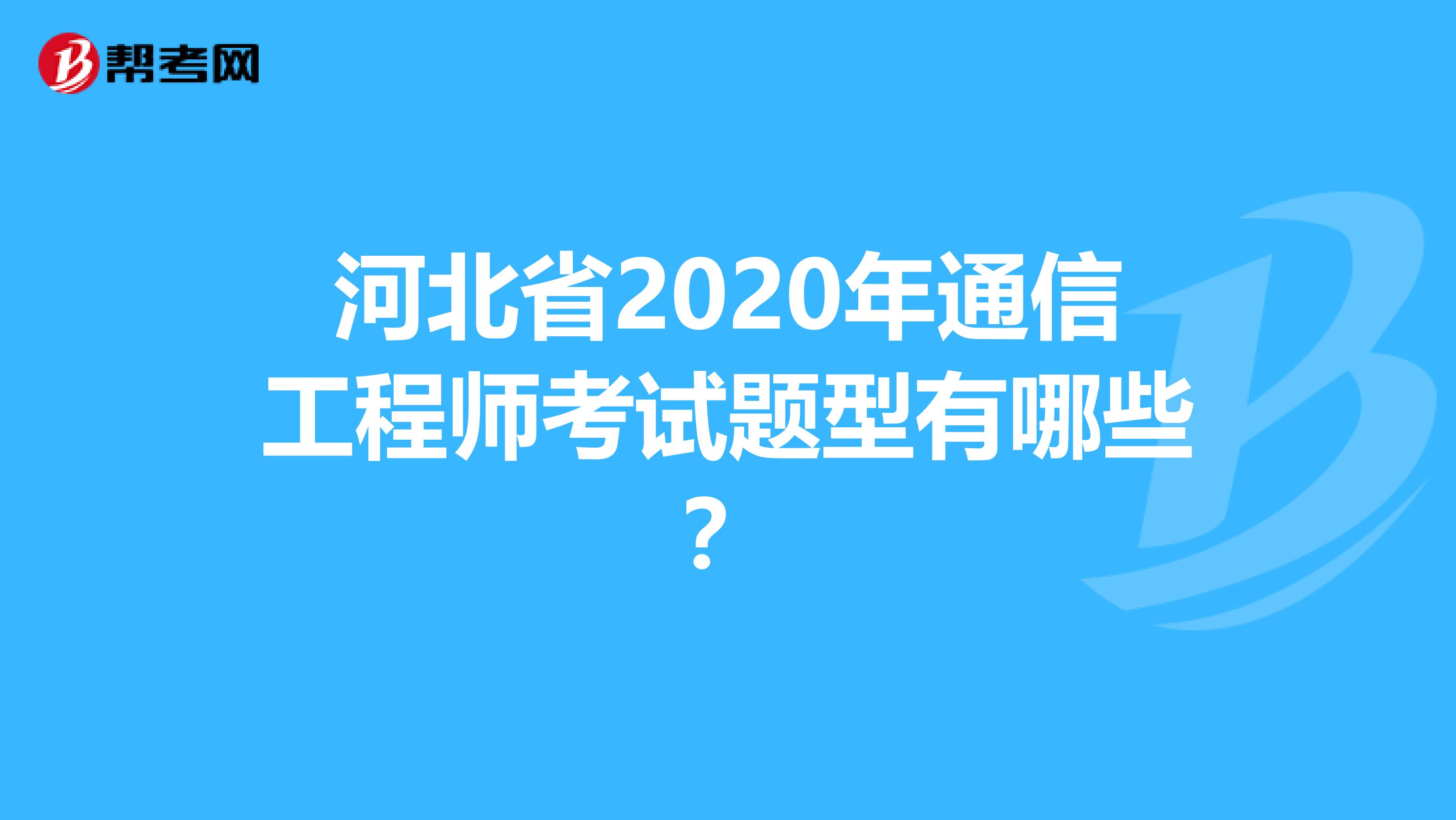 河北省2020年通信工程师考试题型有哪些？