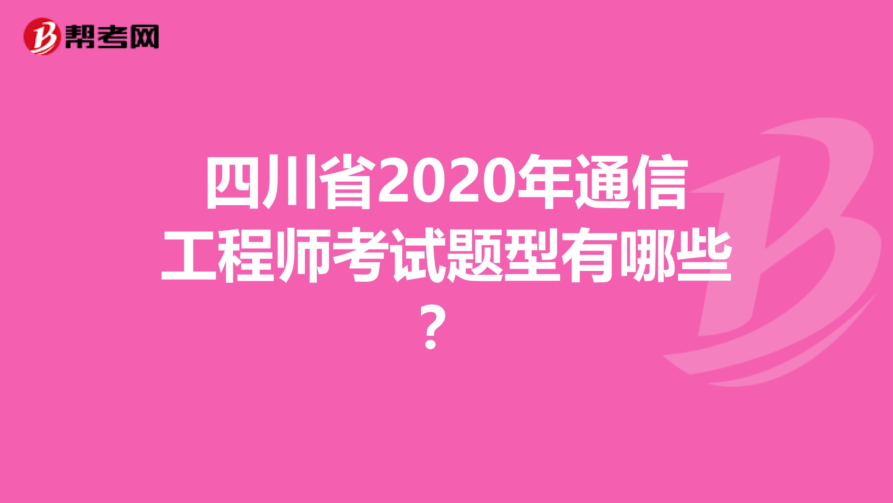 四川省2020年通信工程师考试题型有哪些？