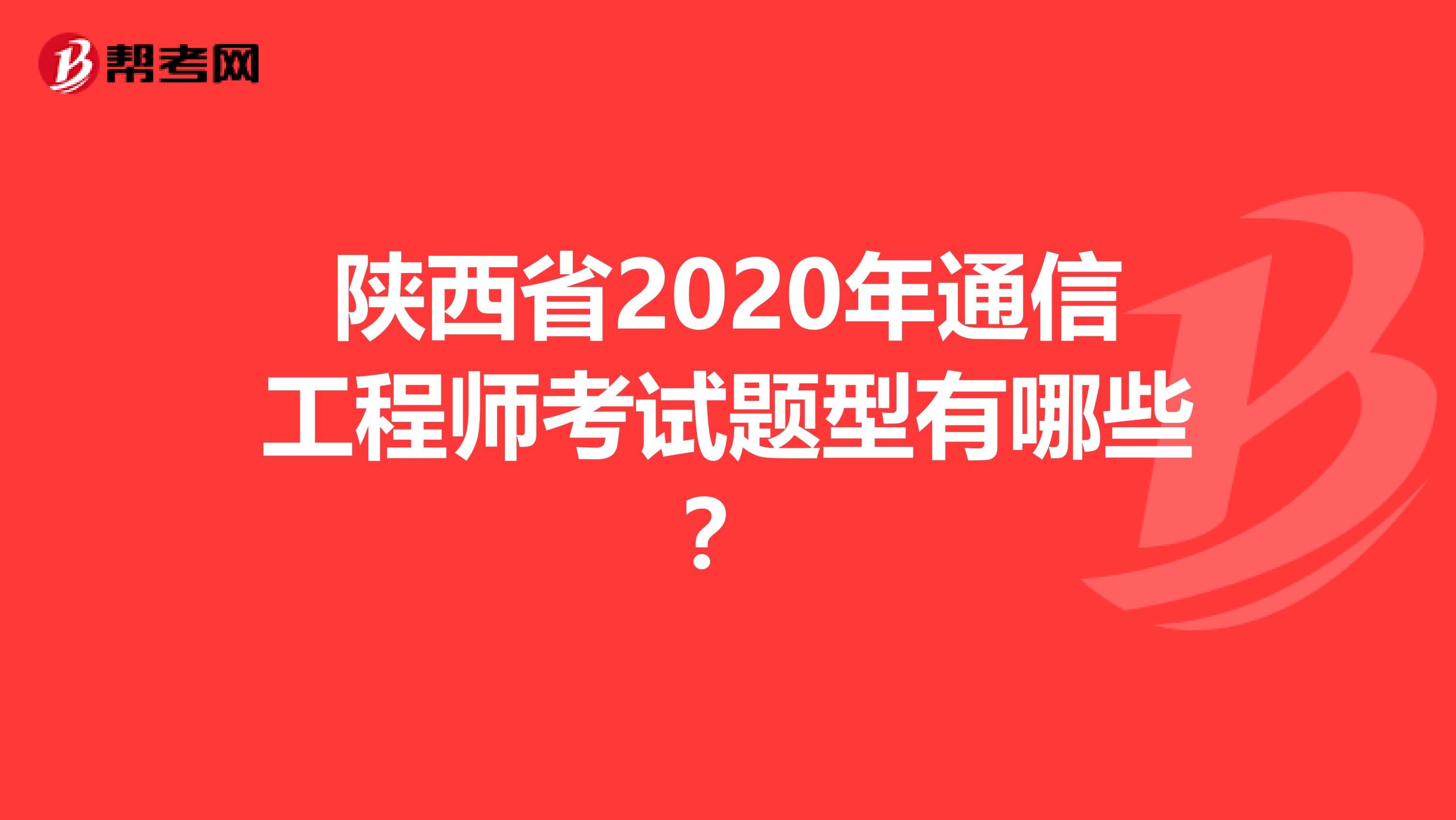 陕西省2020年通信工程师考试题型有哪些？