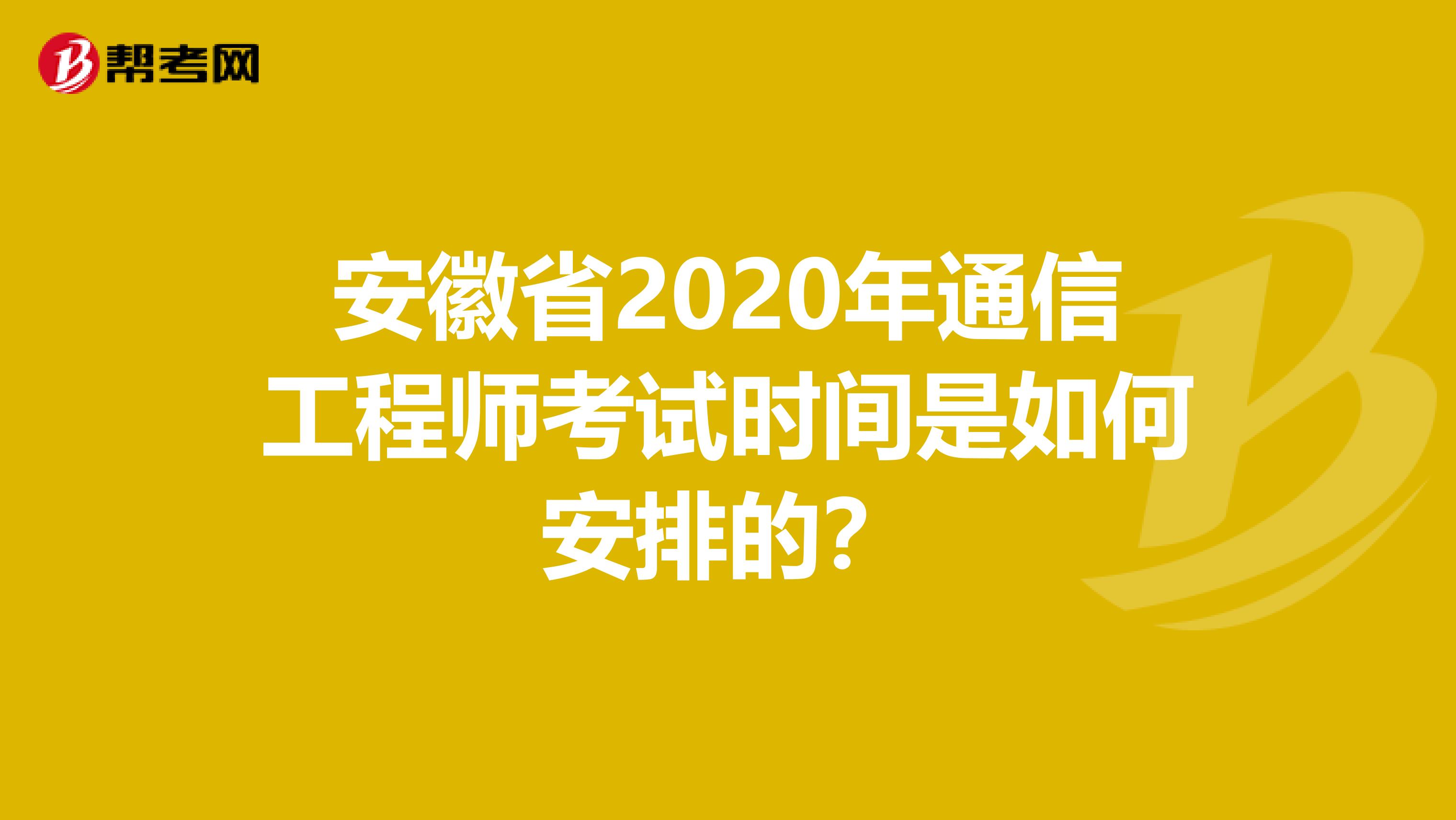 安徽省2020年通信工程师考试时间是如何安排的？