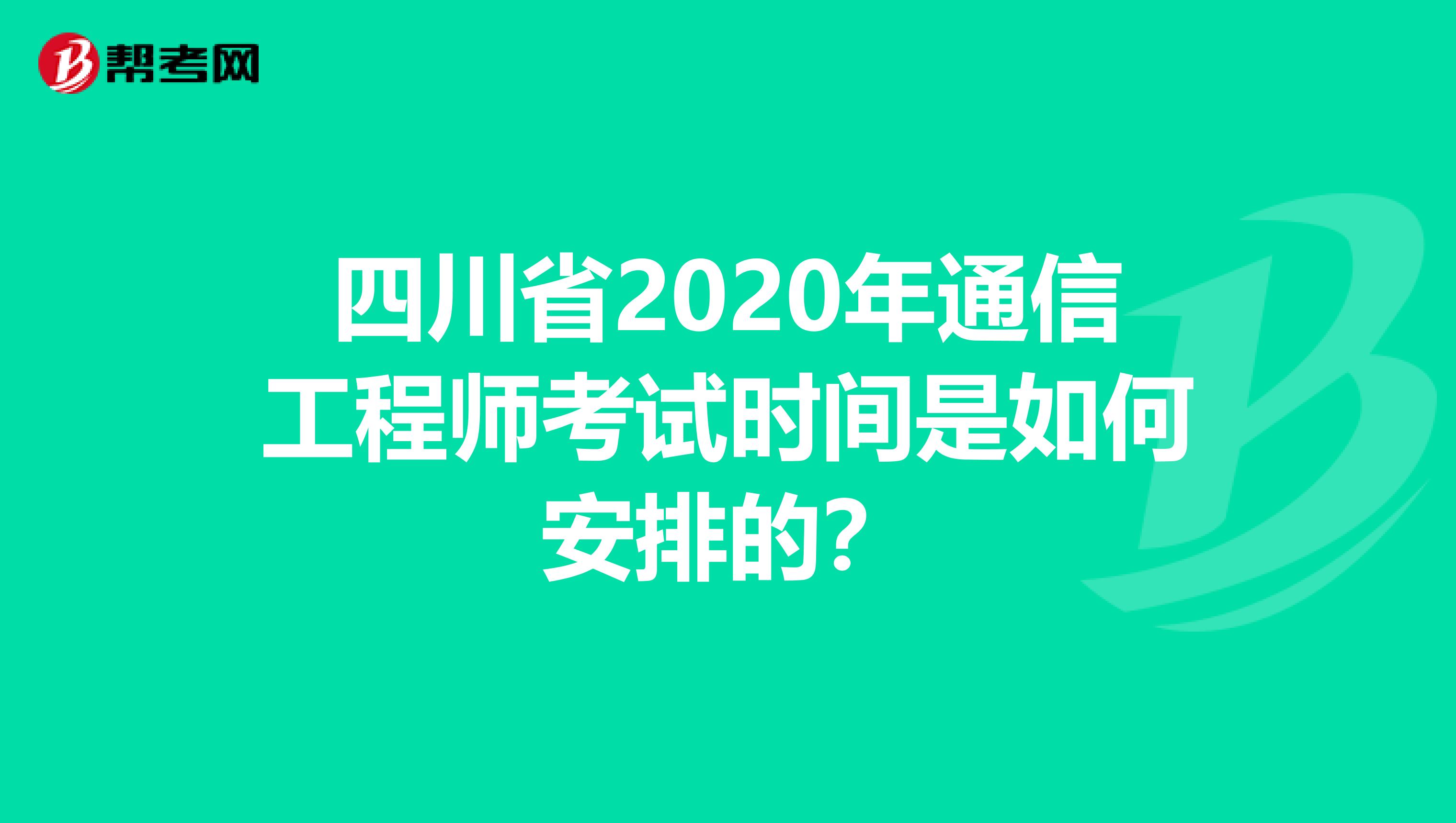 四川省2020年通信工程师考试时间是如何安排的？