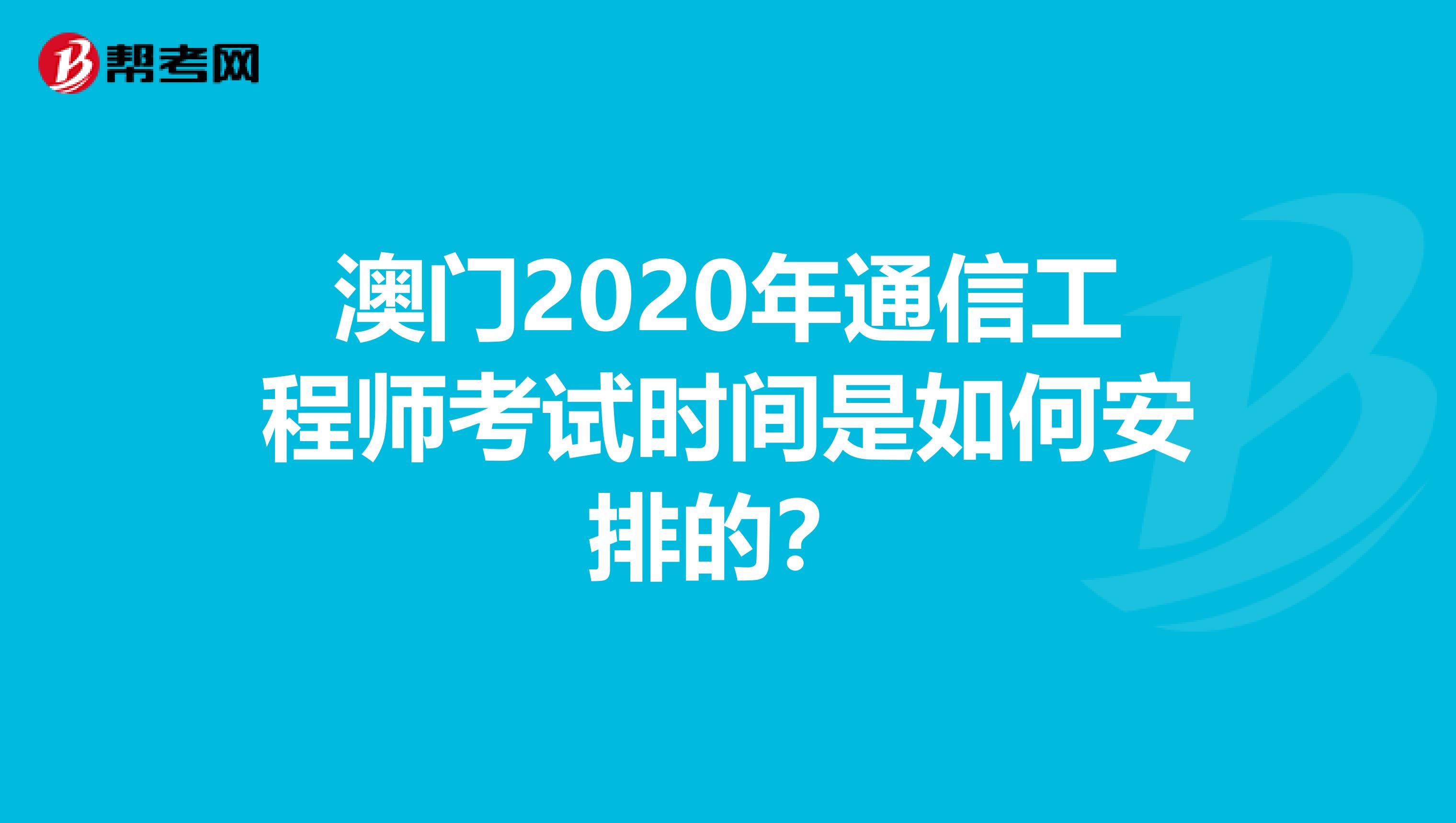 澳门2020年通信工程师考试时间是如何安排的？