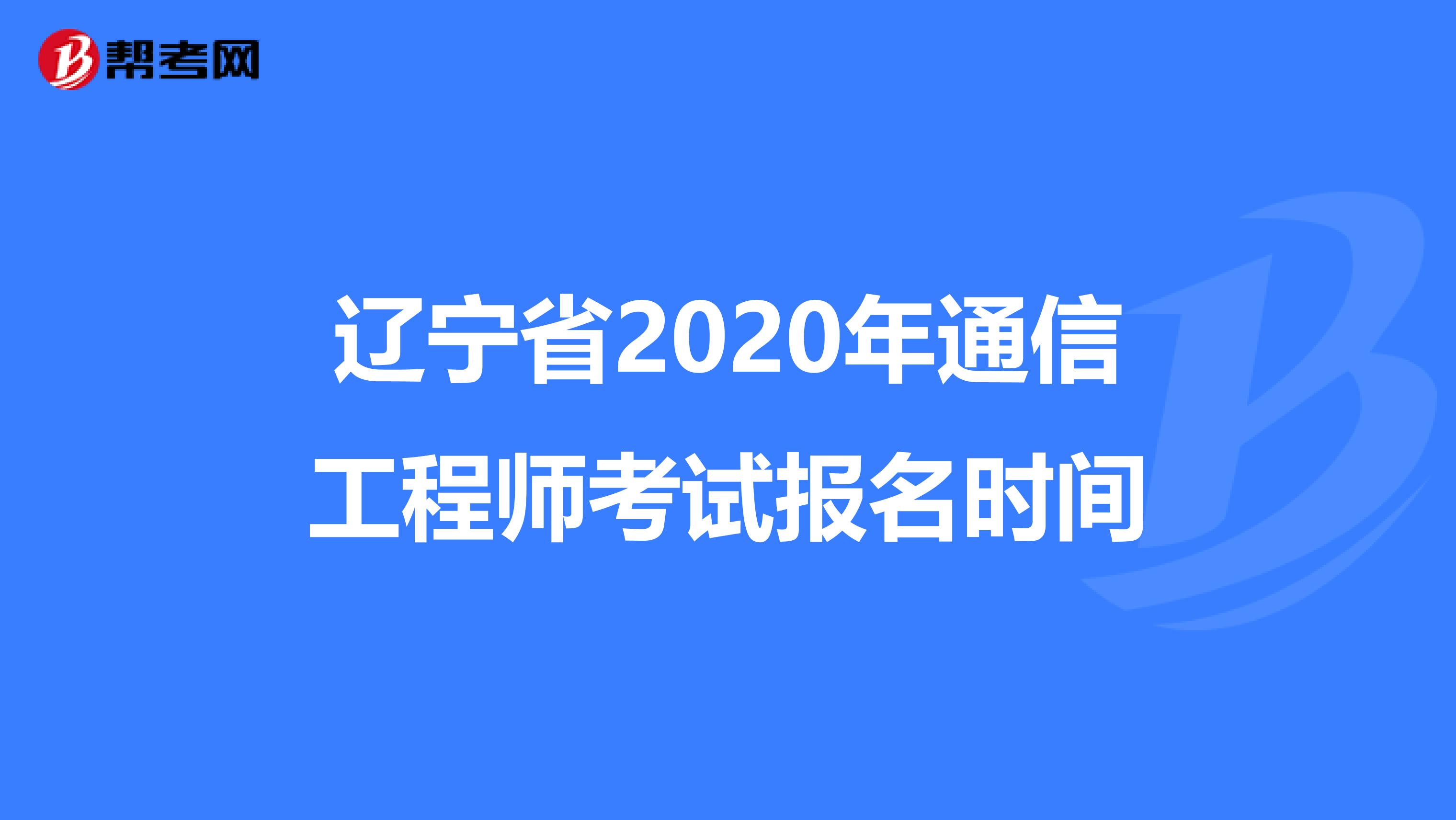 辽宁省2020年通信工程师考试报名时间