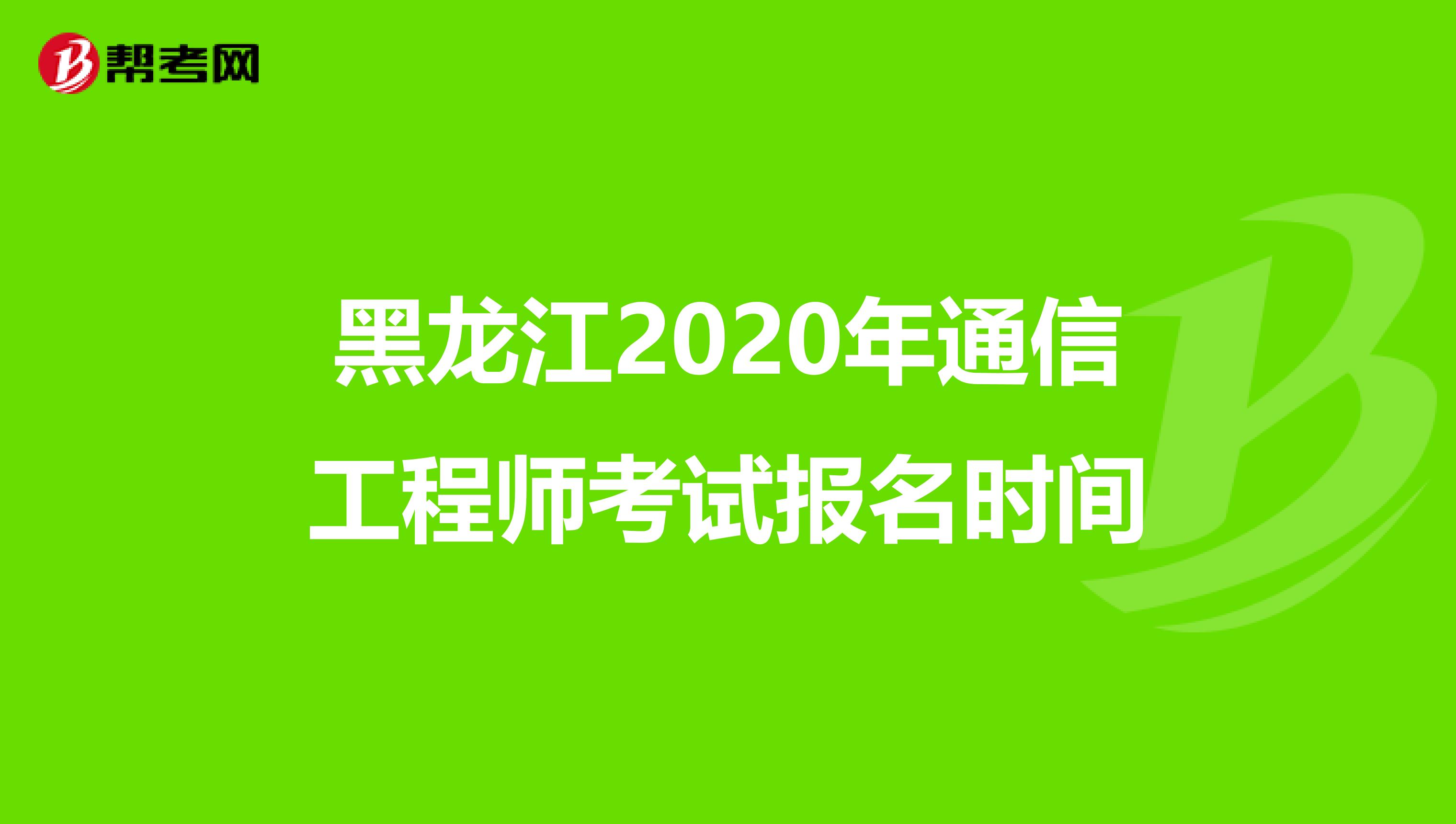黑龙江2020年通信工程师考试报名时间