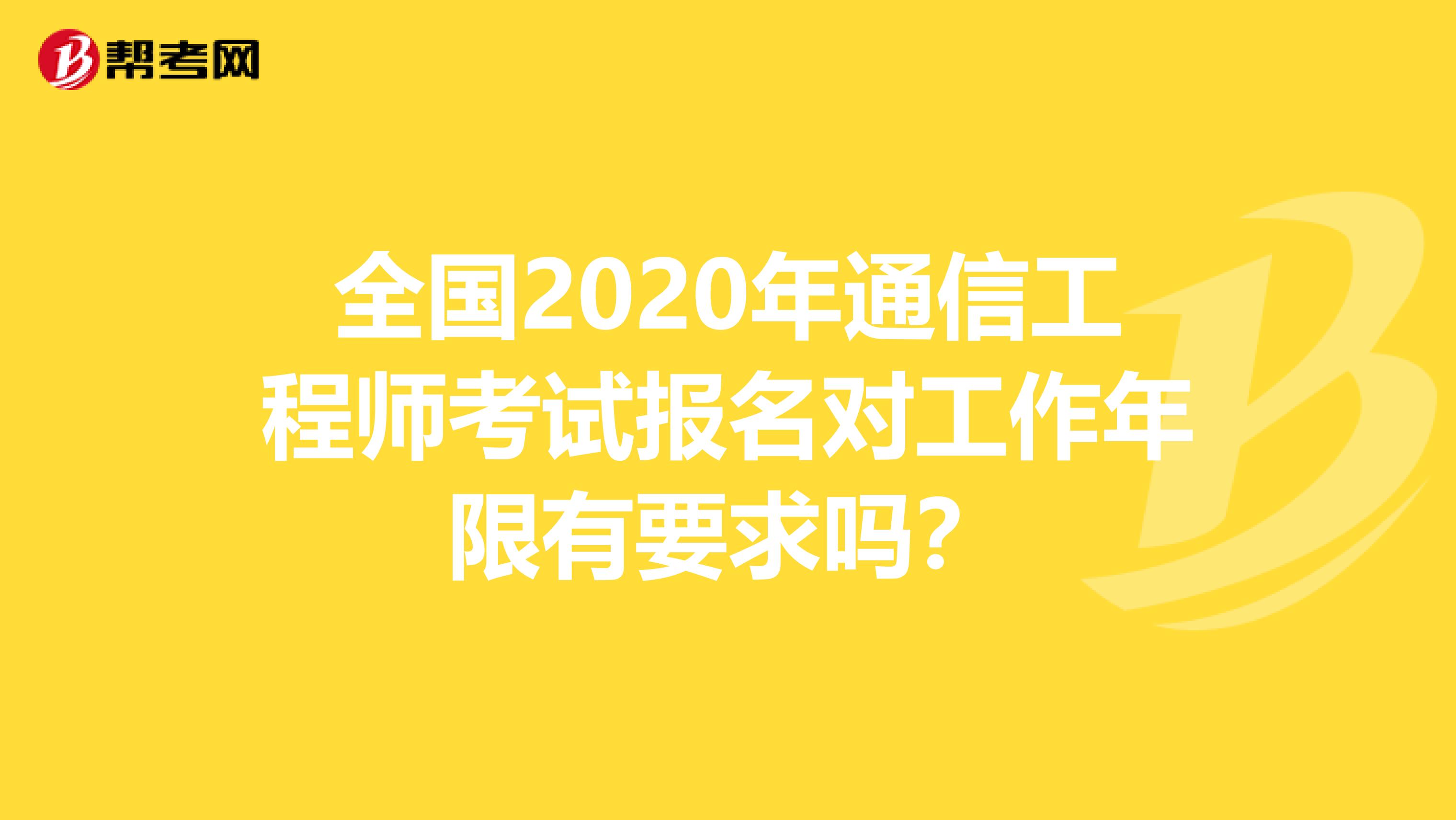 全国2020年通信工程师考试报名对工作年限有要求吗？