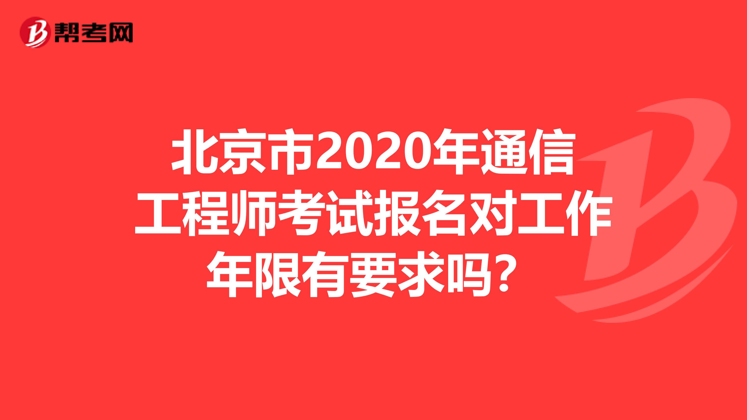 北京市2020年通信工程师考试报名对工作年限有要求吗？