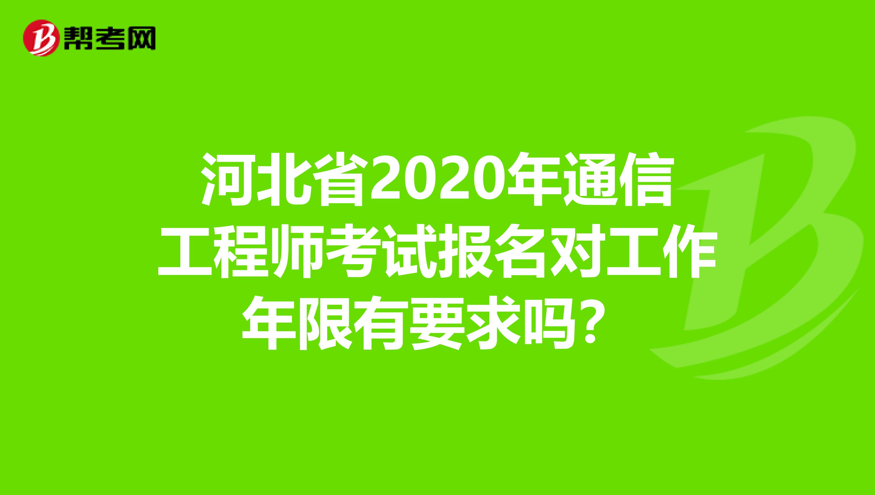 河北省2020年通信工程师考试报名对工作年限有要求吗？