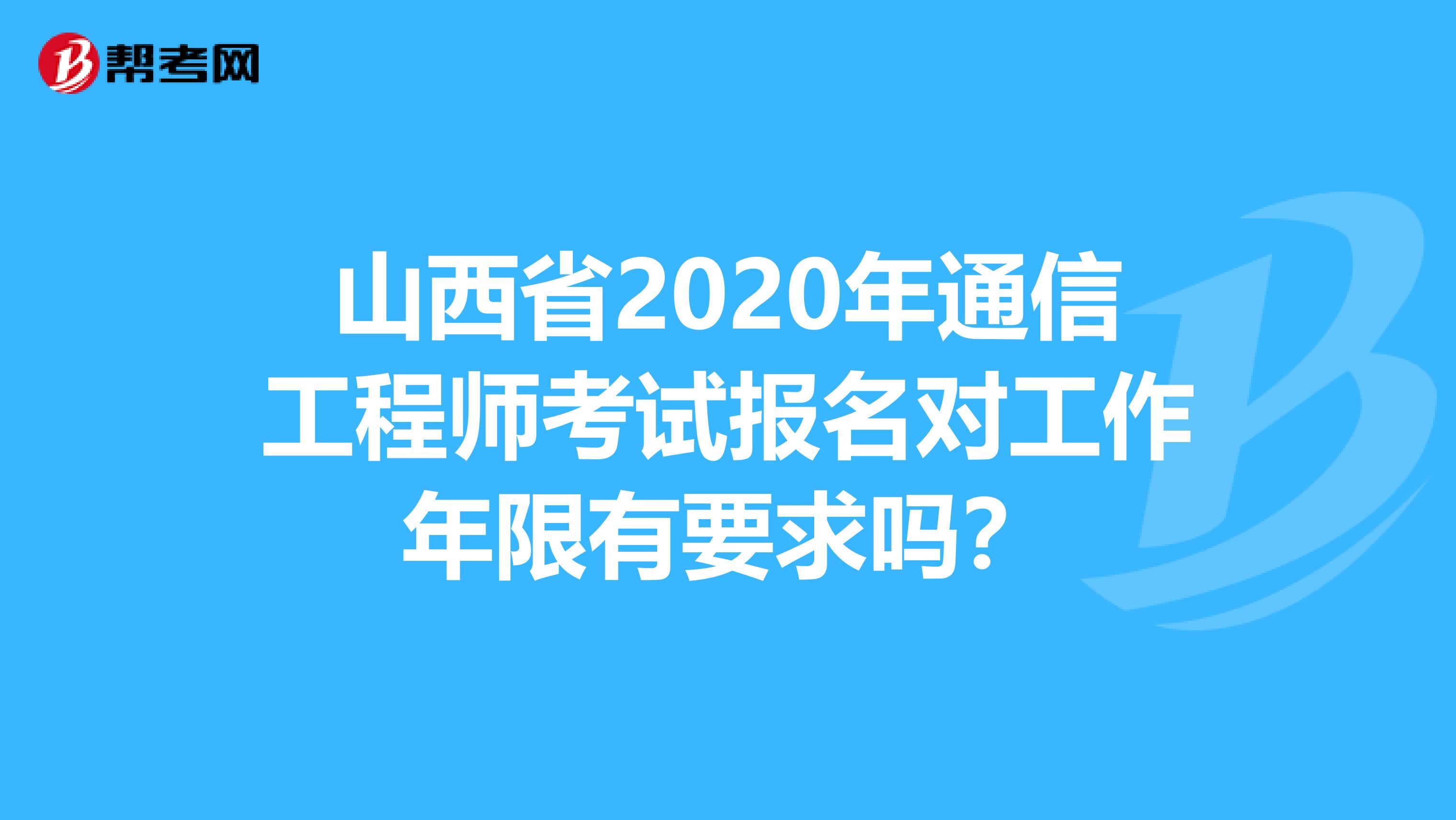 山西省2020年通信工程师考试报名对工作年限有要求吗？