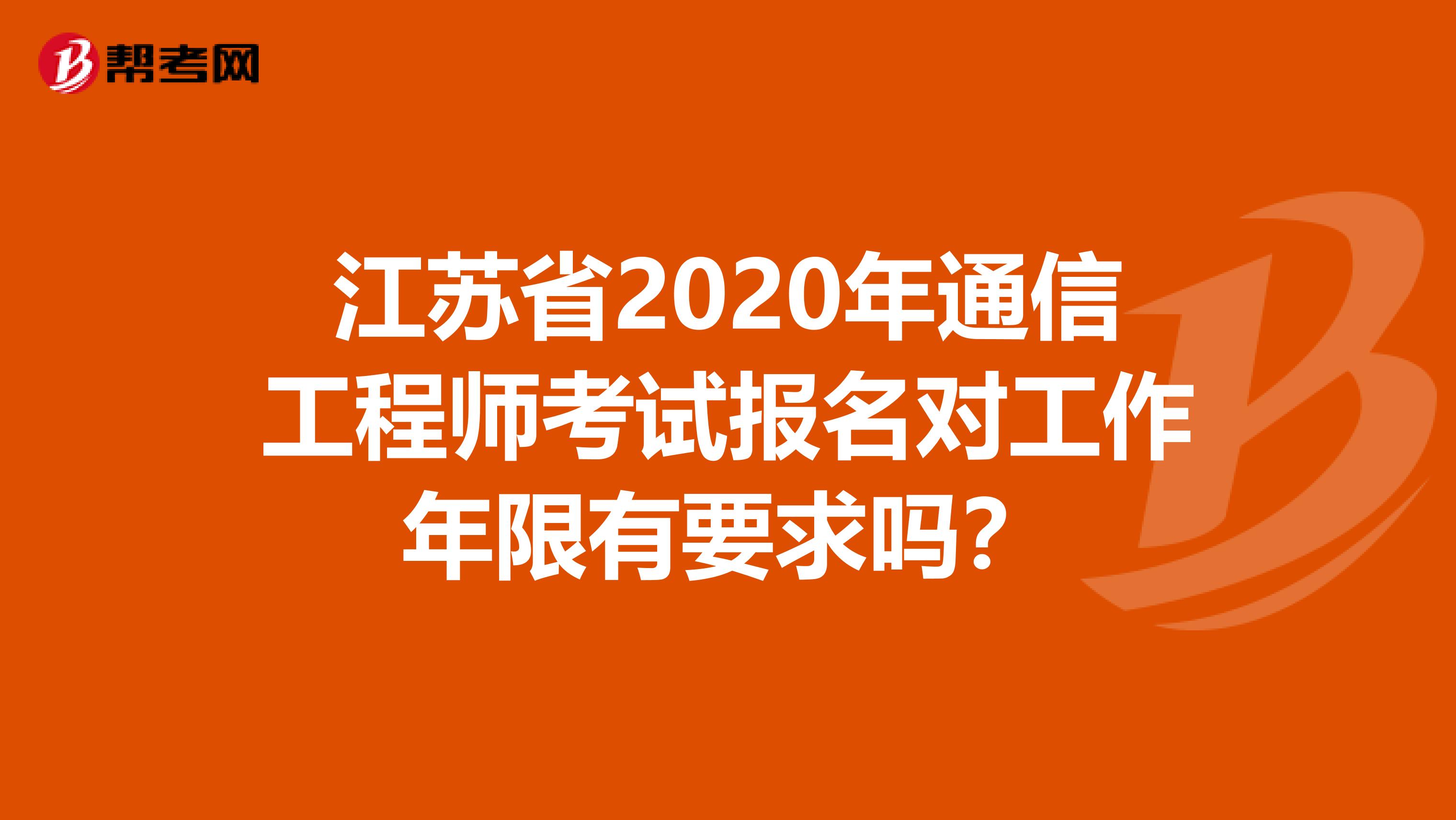 江苏省2020年通信工程师考试报名对工作年限有要求吗？