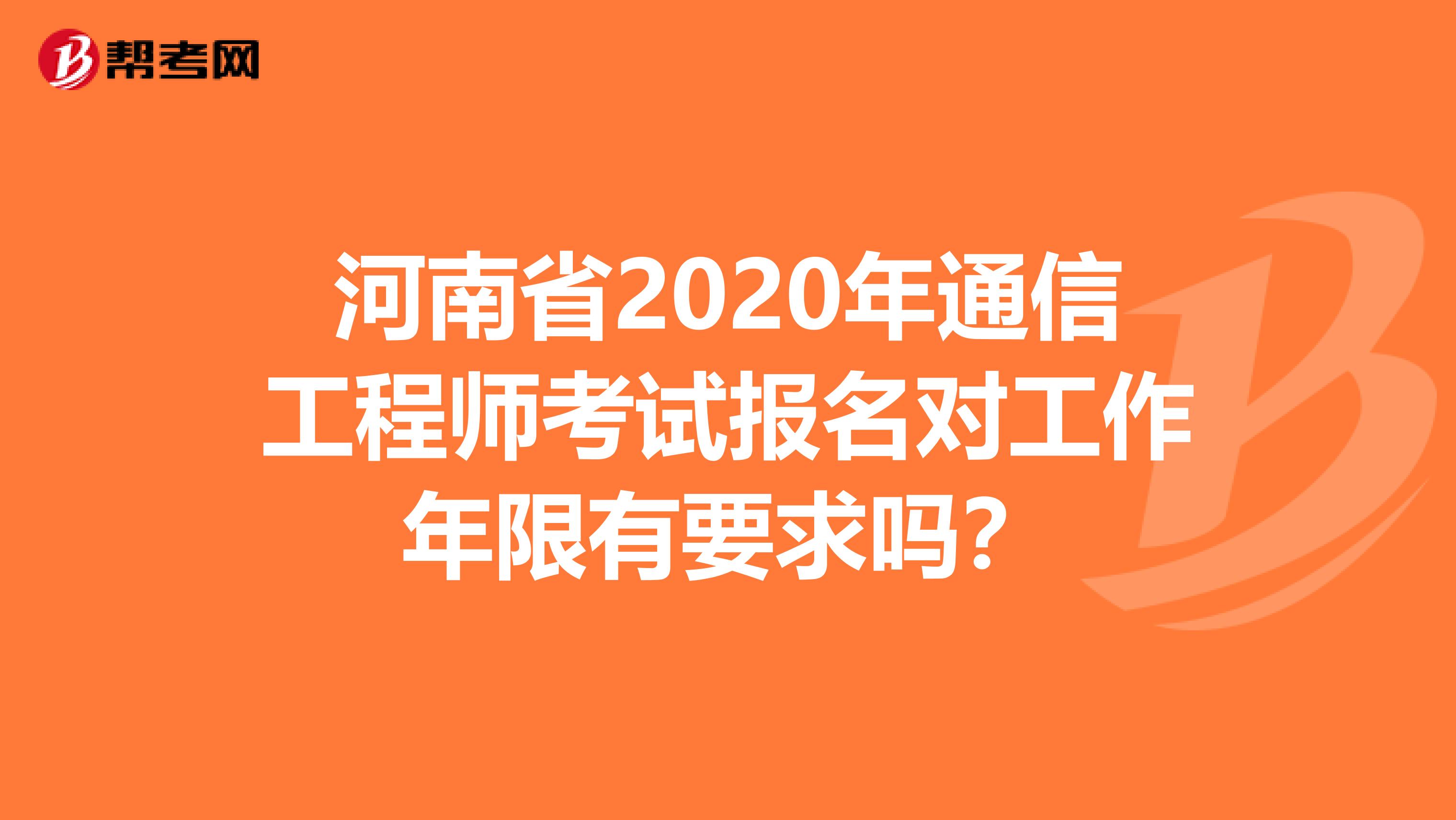 河南省2020年通信工程师考试报名对工作年限有要求吗？