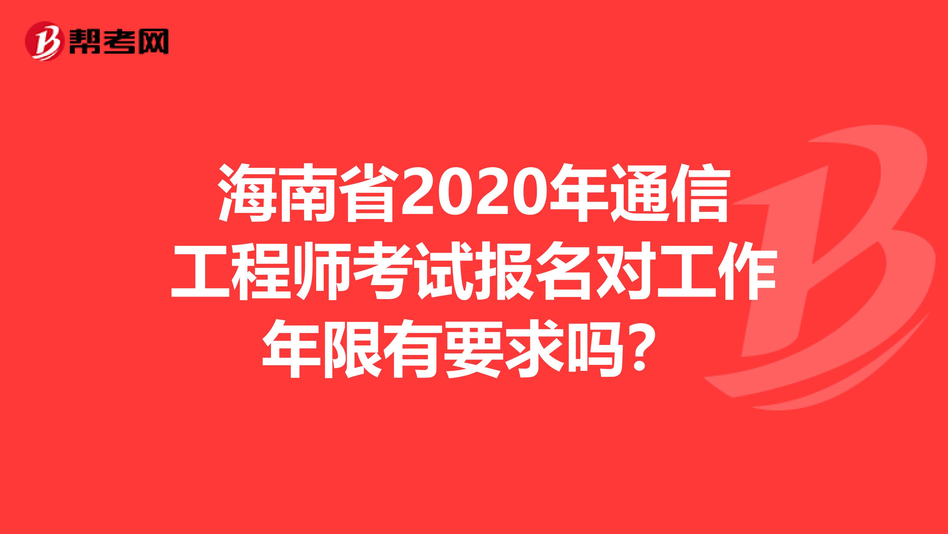 海南省2020年通信工程师考试报名对工作年限有要求吗？