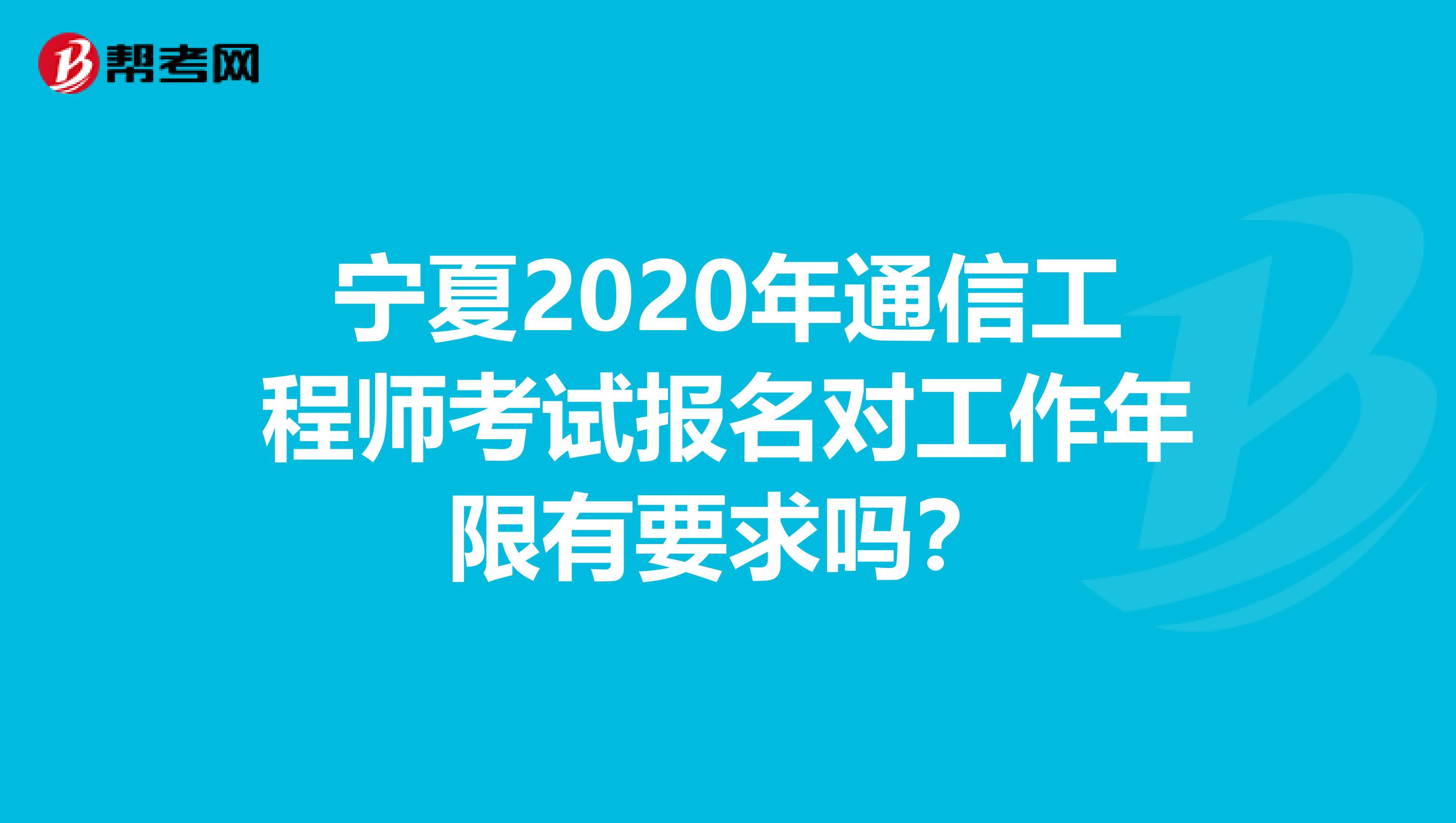 宁夏2020年通信工程师考试报名对工作年限有要求吗？